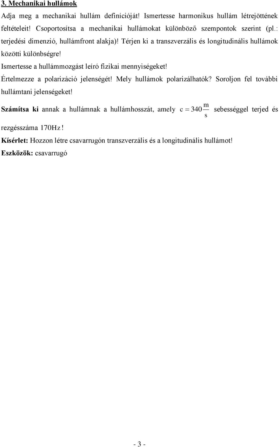 Térjen ki a transzverzális és longitudinális hullámok közötti különbségre! Ismertesse a hullámmozgást leíró fizikai mennyiségeket! Értelmezze a polarizáció jelenségét!