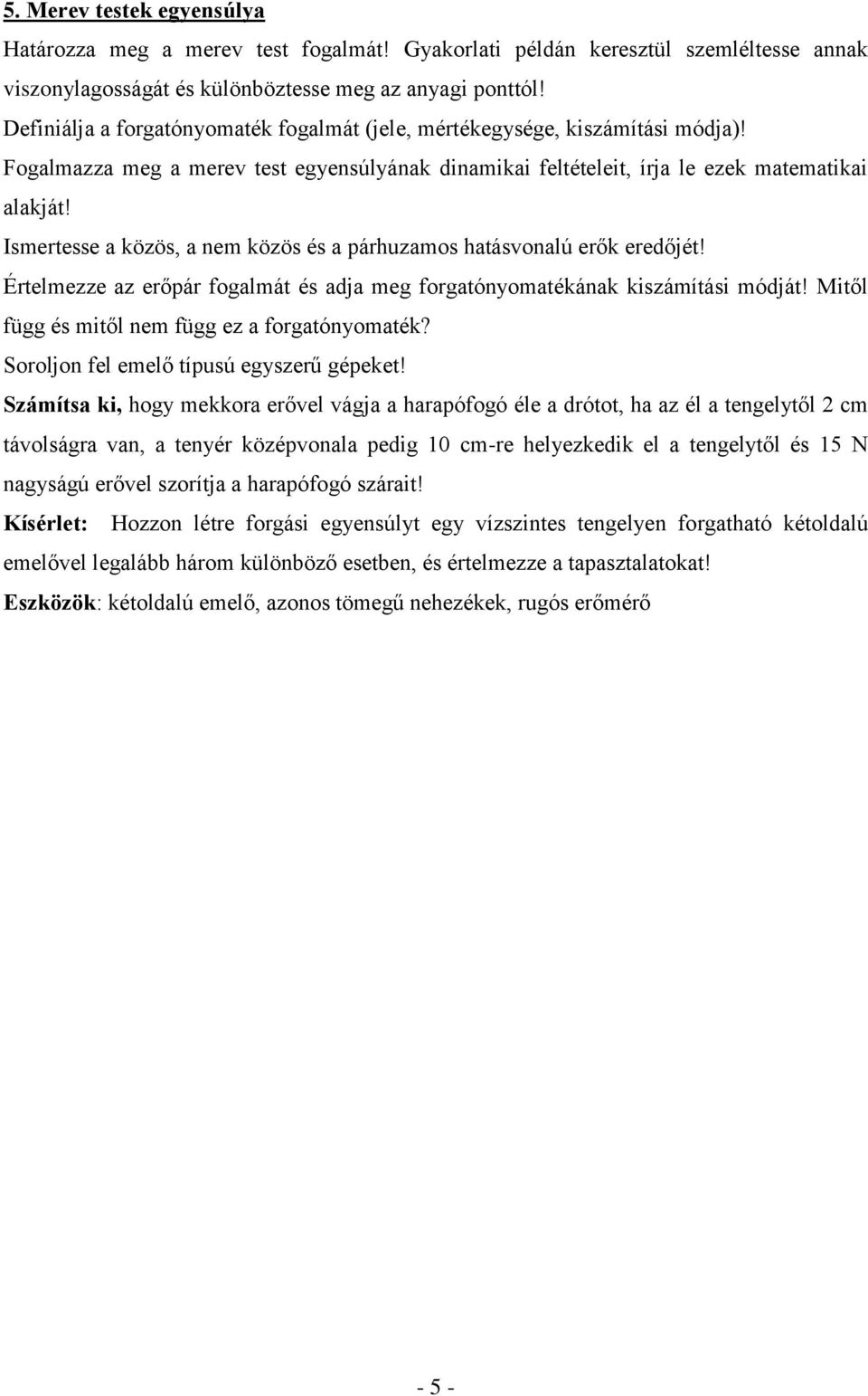 Ismertesse a közös, a nem közös és a párhuzamos hatásvonalú erők eredőjét! Értelmezze az erőpár fogalmát és adja meg forgatónyomatékának kiszámítási módját!