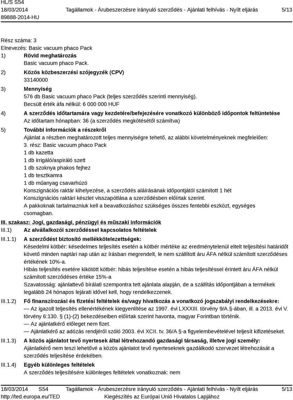 Becsült érték áfa nélkül: 6 000 000 HUF 4) A szerződés időtartamára vagy kezdetére/befejezésére vonatkozó különböző időpontok feltüntetése Az időtartam hónapban: 36 (a szerződés megkötésétől