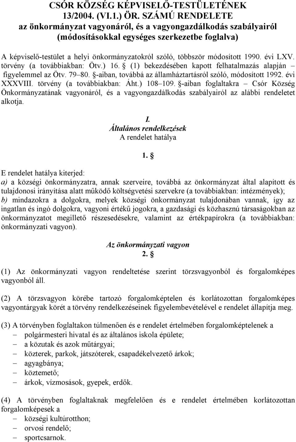 módosított 1990. évi LXV. törvény (a továbbiakban: Ötv.) 16. (1) bekezdésében kapott felhatalmazás alapján figyelemmel az Ötv. 79 80. -aiban, továbbá az államháztartásról szóló, módosított 1992.