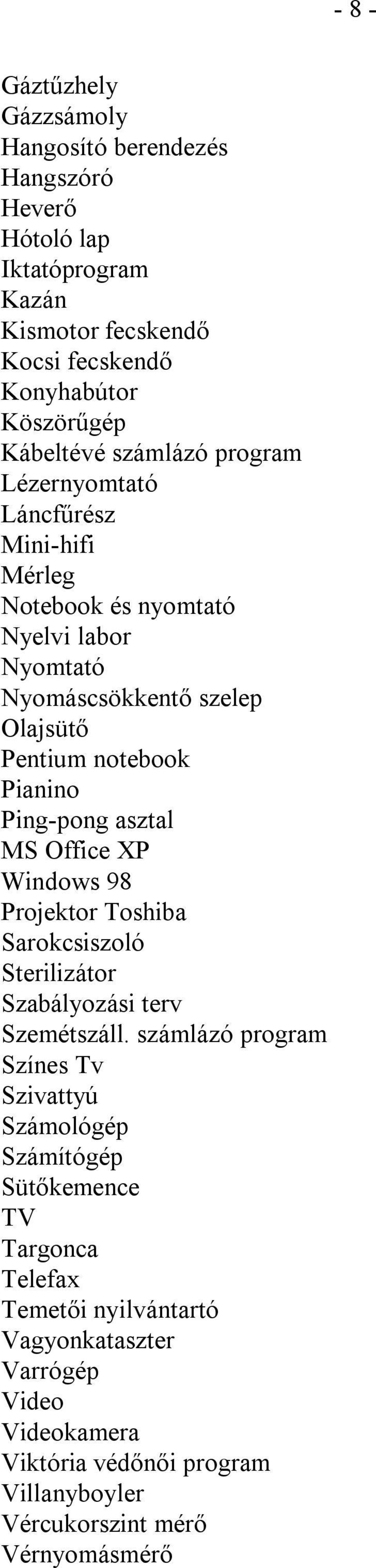 Ping-pong asztal MS Office XP Windows 98 Projektor Toshiba Sarokcsiszoló Sterilizátor Szabályozási terv Szemétszáll.