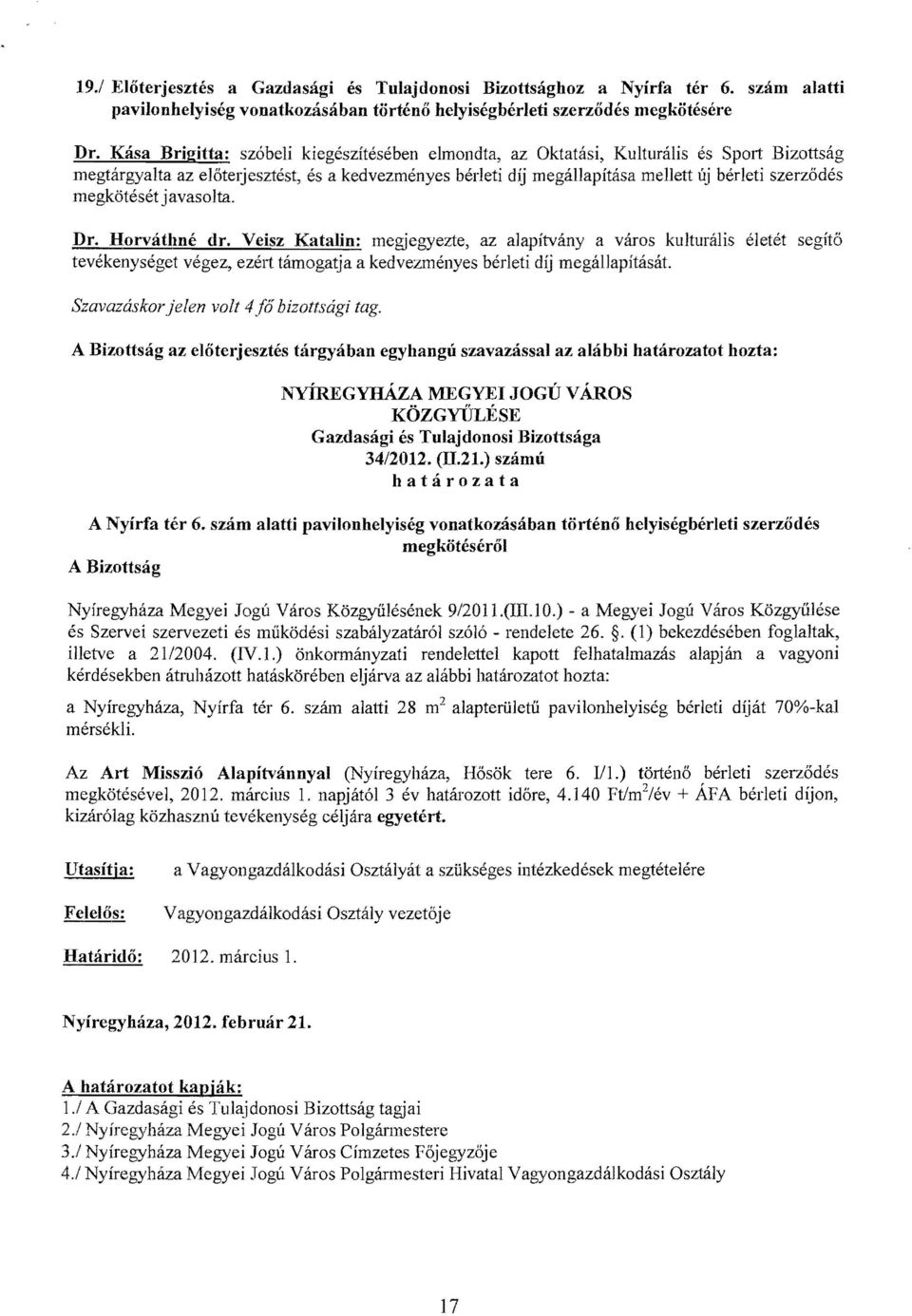 megkötését javasolta. Dr. Horvátimé dr. Veisz Katalin: megjegyezte, az alapítvány a város kulturális életét segítő tevékenységet végez, ezéli támogatja a kedvezményes bérleti díj megállapítását.