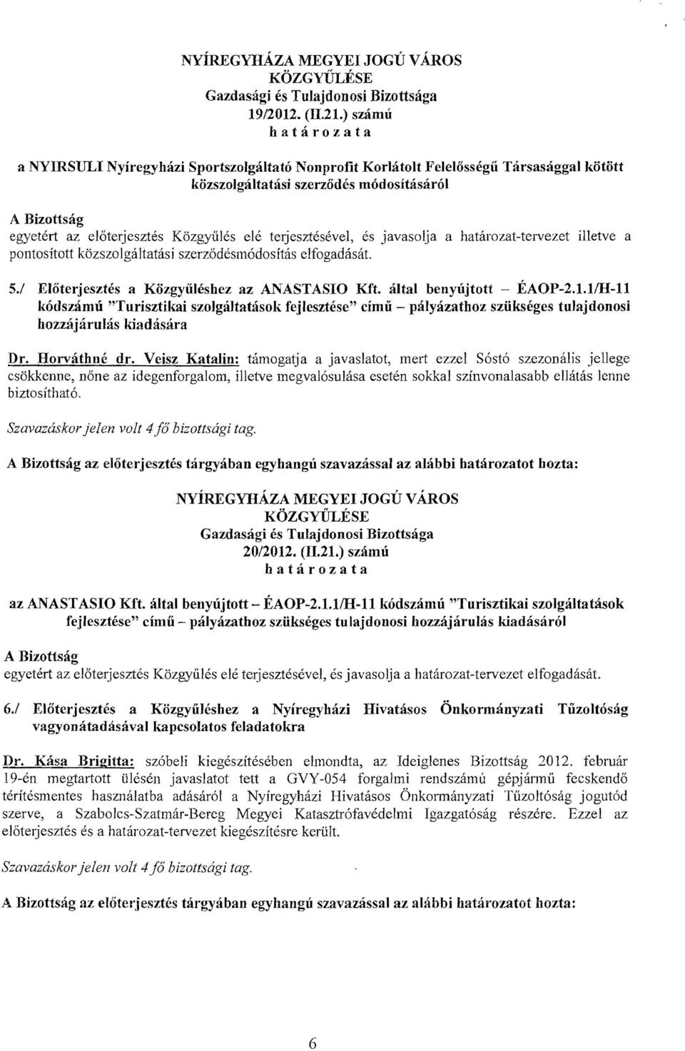 javasolja a határozat-tervezet illetve a pontosított közszolgáltatási szerződésmódosítás elfogadását. 5./ Előterjesztés a Közgyűléshez az ANASTASIO Kft. által benyújtott ÉAOP-2.1.