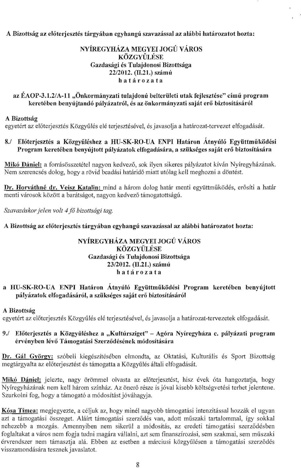 2/A-ll "Önkormányzati tulajdonú belterületi utak fejlesztése" CÍmű program keretében benyújtandó pályázatról, és az önkormányzati saját erő biztosításáról egyetért az előterjesztés Közgyűlés elé