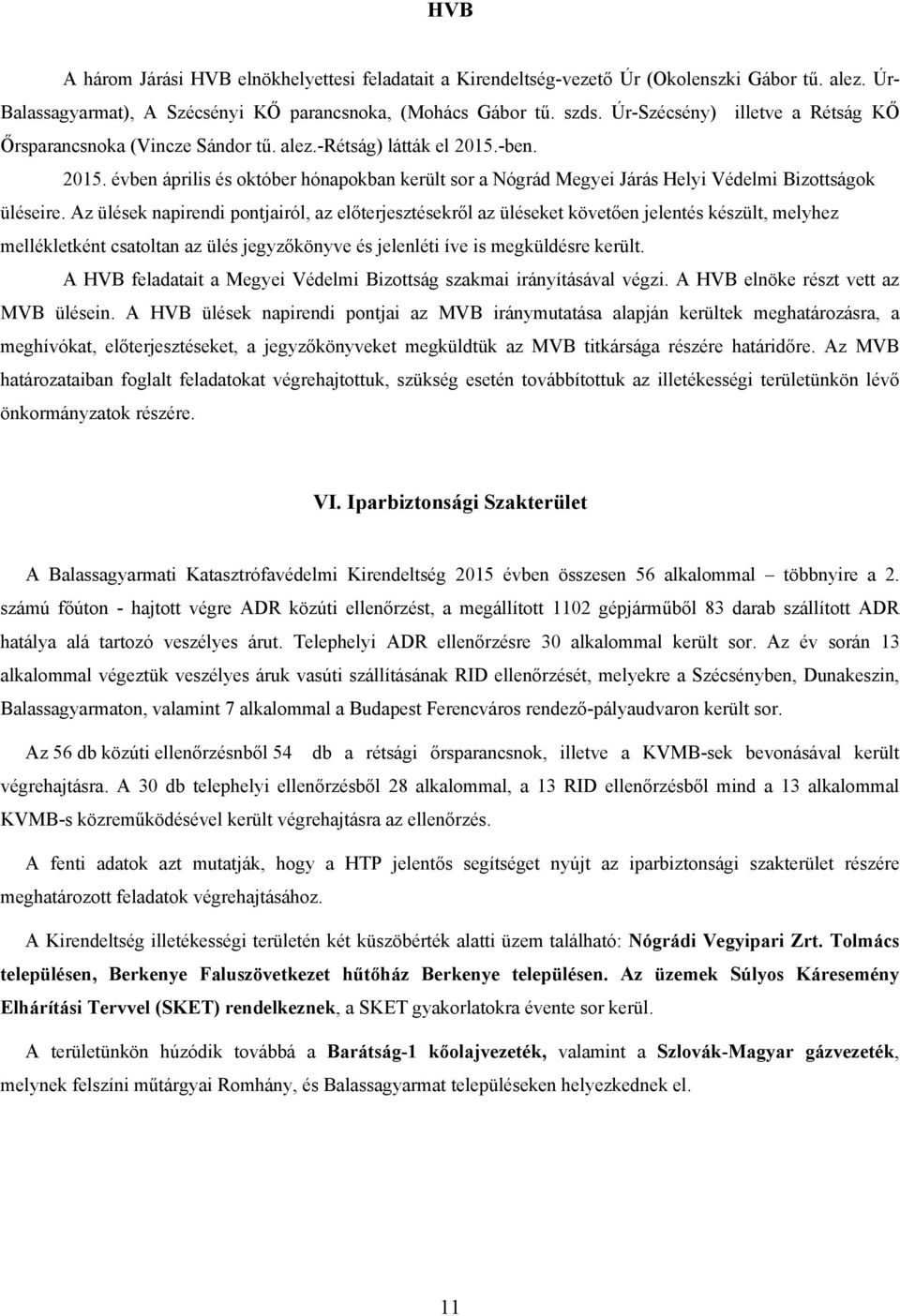 -ben. 2015. évben április és október hónapokban került sor a Nógrád Megyei Járás Helyi Védelmi Bizottságok üléseire.