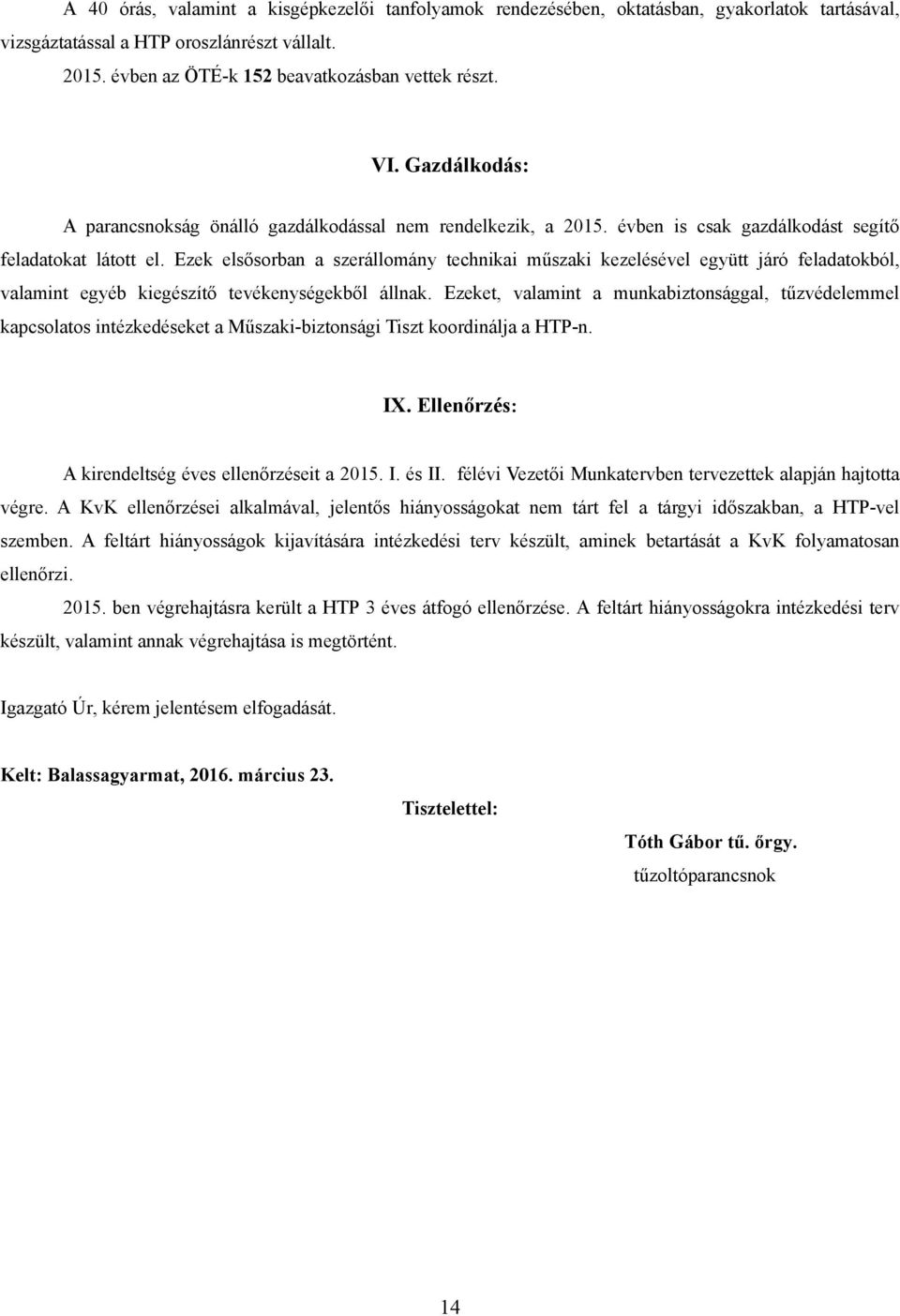 Ezek elsősorban a szerállomány technikai műszaki kezelésével együtt járó feladatokból, valamint egyéb kiegészítő tevékenységekből állnak.