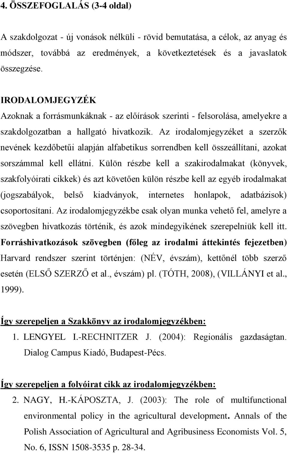 Az irodalomjegyzéket a szerzők nevének kezdőbetűi alapján alfabetikus sorrendben kell összeállítani, azokat sorszámmal kell ellátni.