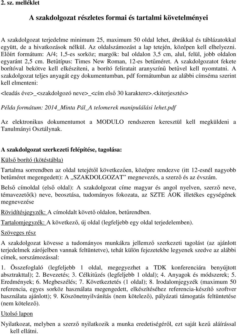 Betűtípus: Times New Roman, 12-es betűméret. A szakdolgozatot fekete borítóval bekötve kell elkészíteni, a borító feliratait aranyszínű betűvel kell nyomtatni.