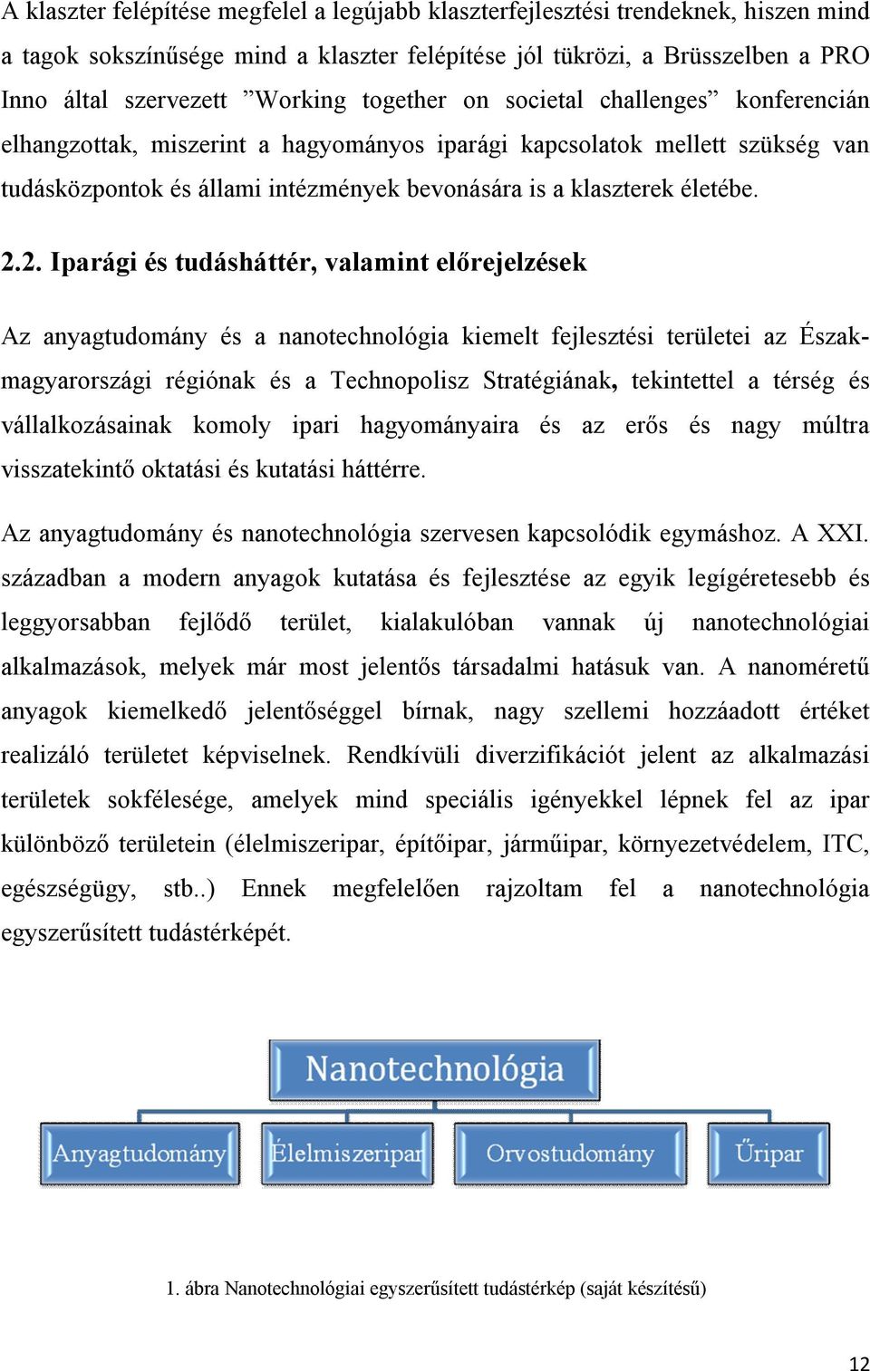 2. Iparági és tudásháttér, valamint előrejelzések Az anyagtudomány és a nanotechnológia kiemelt fejlesztési területei az Északmagyarországi régiónak és a Technopolisz Stratégiának, tekintettel a