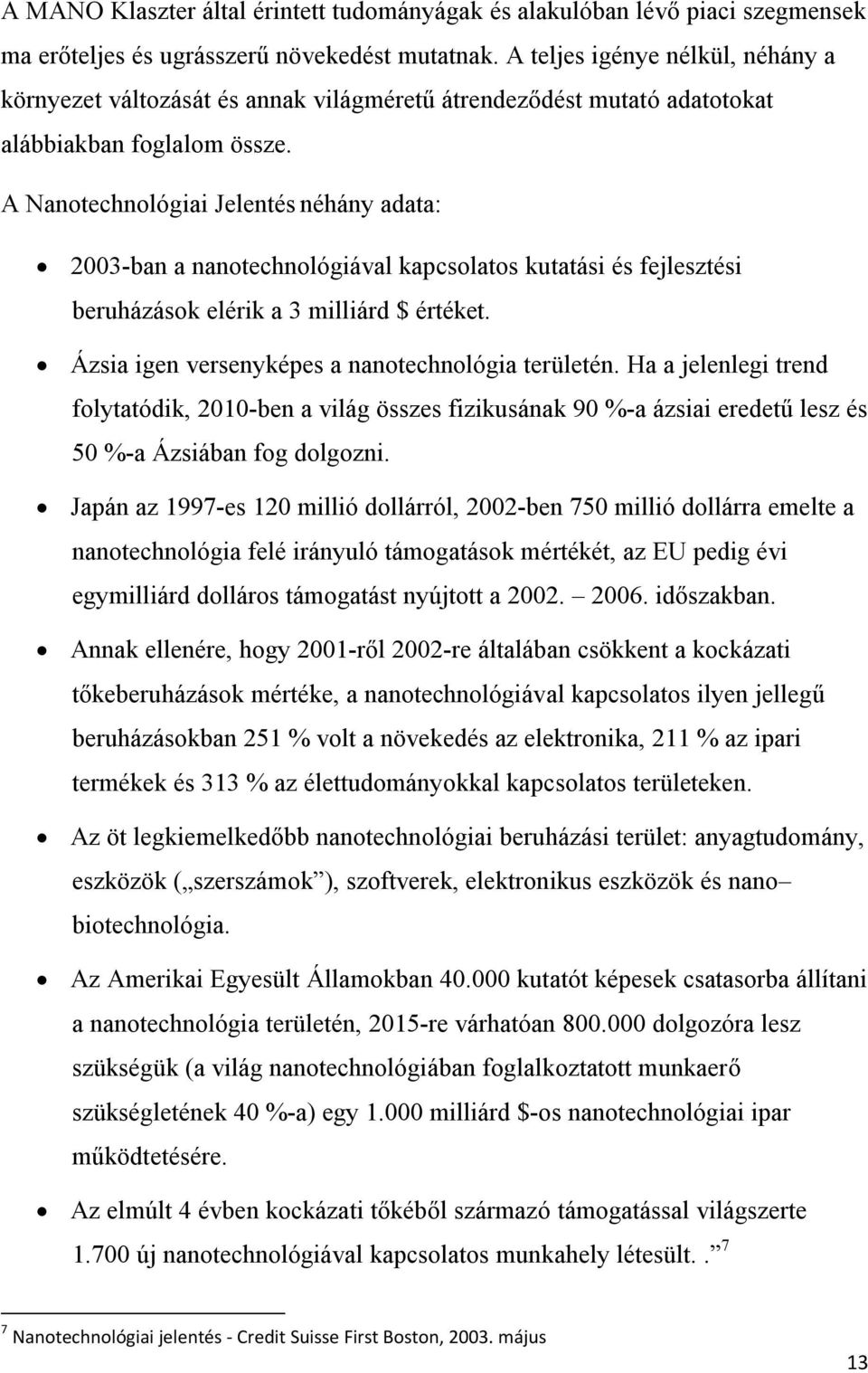 A Nanotechnológiai Jelentés néhány adata: 2003-ban a nanotechnológiával kapcsolatos kutatási és fejlesztési beruházások elérik a 3 milliárd $ értéket.