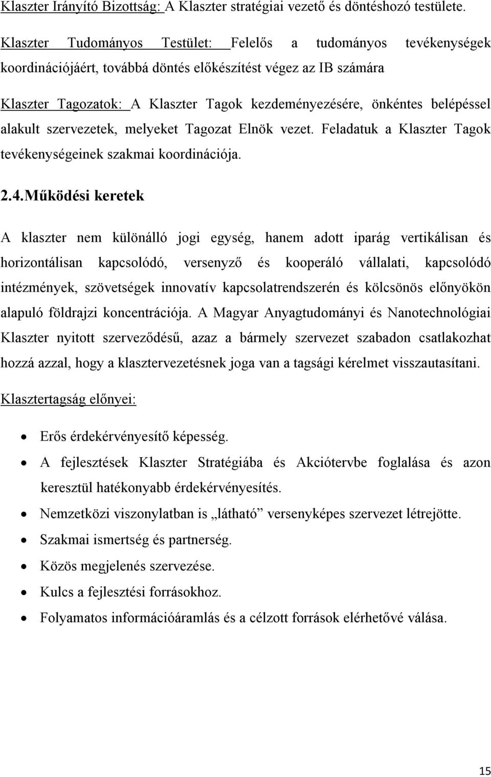 belépéssel alakult szervezetek, melyeket Tagozat Elnök vezet. Feladatuk a Klaszter Tagok tevékenységeinek szakmai koordinációja. 2.4.