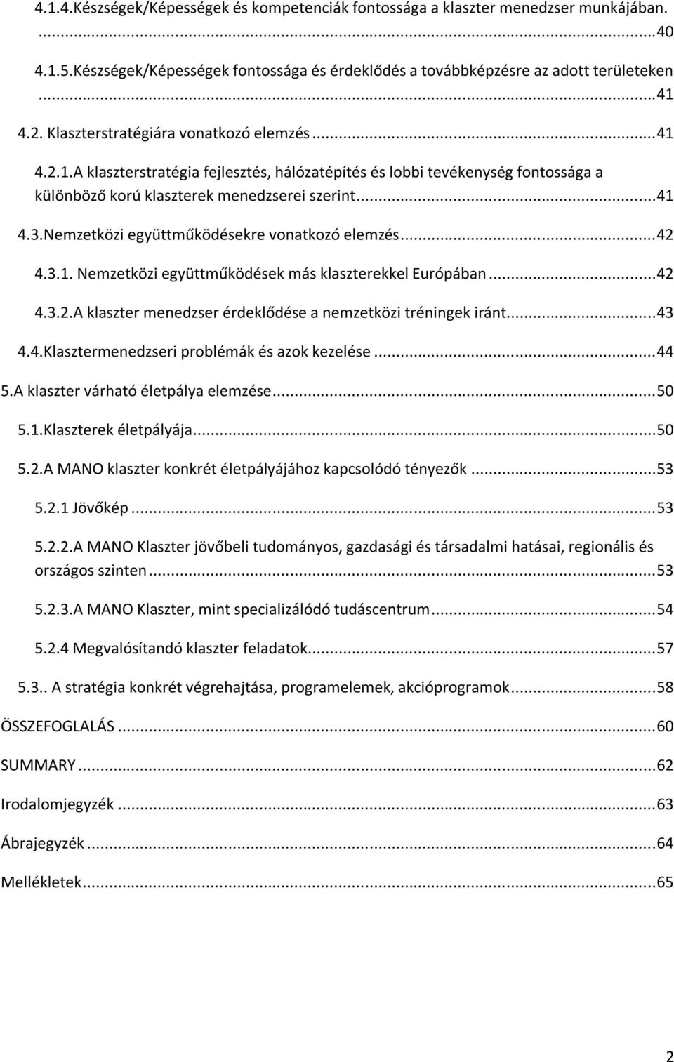 Nemzetközi együttműködésekre vonatkozó elemzés... 42 4.3.1. Nemzetközi együttműködések más klaszterekkel Európában... 42 4.3.2.A klaszter menedzser érdeklődése a nemzetközi tréningek iránt... 43 4.4.Klasztermenedzseri problémák és azok kezelése.