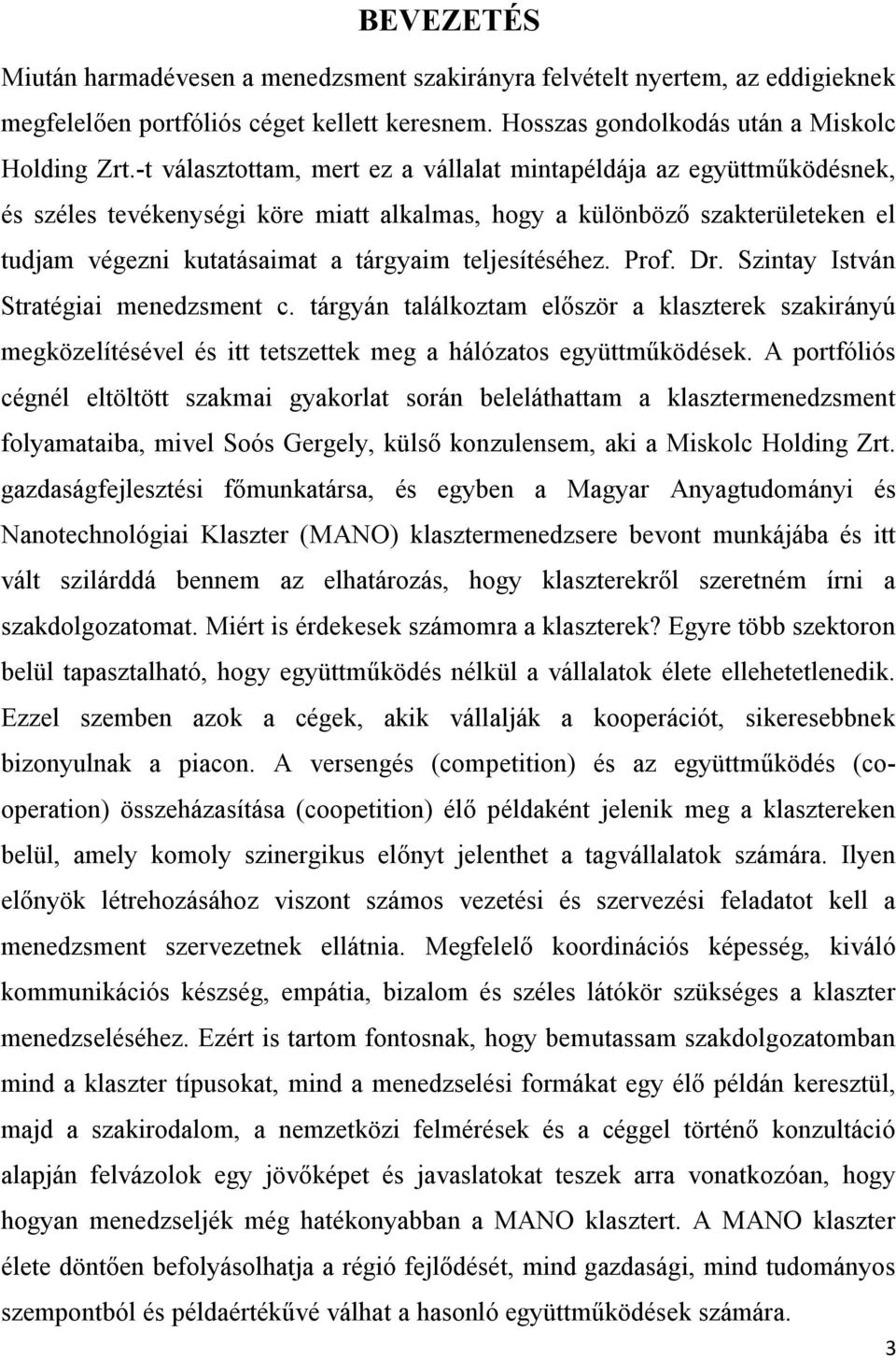 teljesítéséhez. Prof. Dr. Szintay István Stratégiai menedzsment c. tárgyán találkoztam először a klaszterek szakirányú megközelítésével és itt tetszettek meg a hálózatos együttműködések.