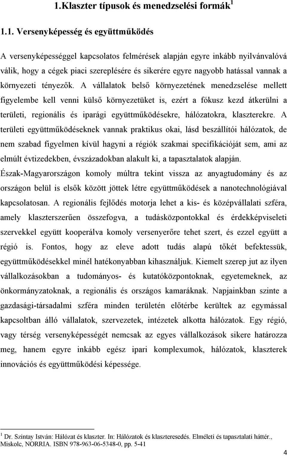 A vállalatok belső környezetének menedzselése mellett figyelembe kell venni külső környezetüket is, ezért a fókusz kezd átkerülni a területi, regionális és iparági együttműködésekre, hálózatokra,