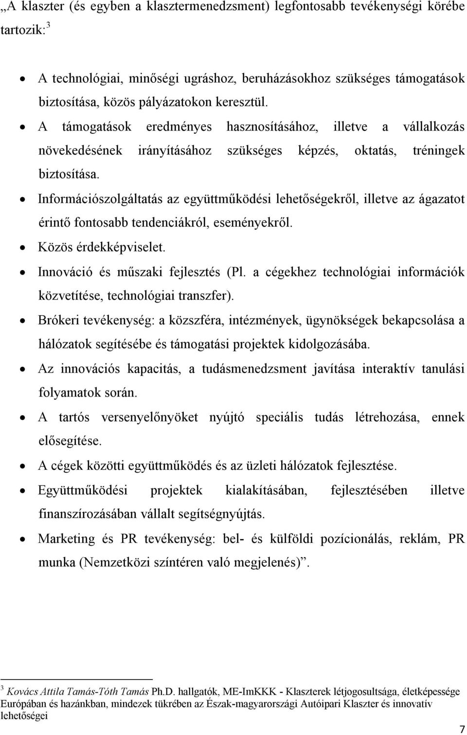 Információszolgáltatás az együttműködési lehetőségekről, illetve az ágazatot érintő fontosabb tendenciákról, eseményekről. Közös érdekképviselet. Innováció és műszaki fejlesztés (Pl.