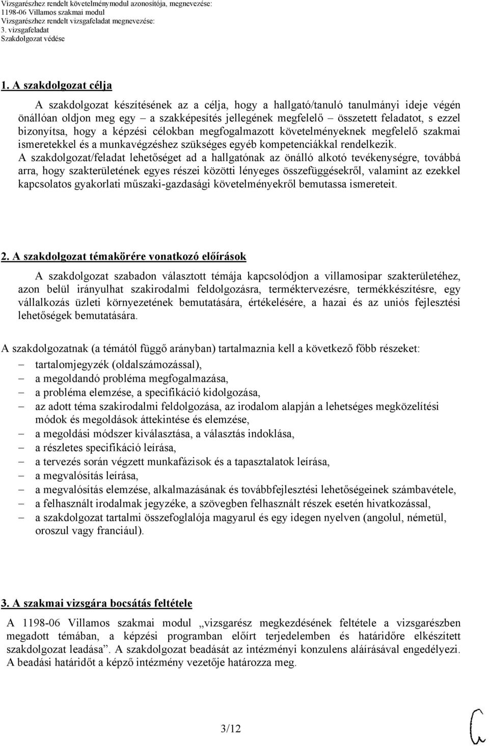 A szakdolgozat/feladat lehetőséget ad a hallgatónak az önálló alkotó tevékenységre, továbbá arra, hogy szakterületének egyes részei közötti lényeges összefüggésekről, valamint az ezekkel kapcsolatos