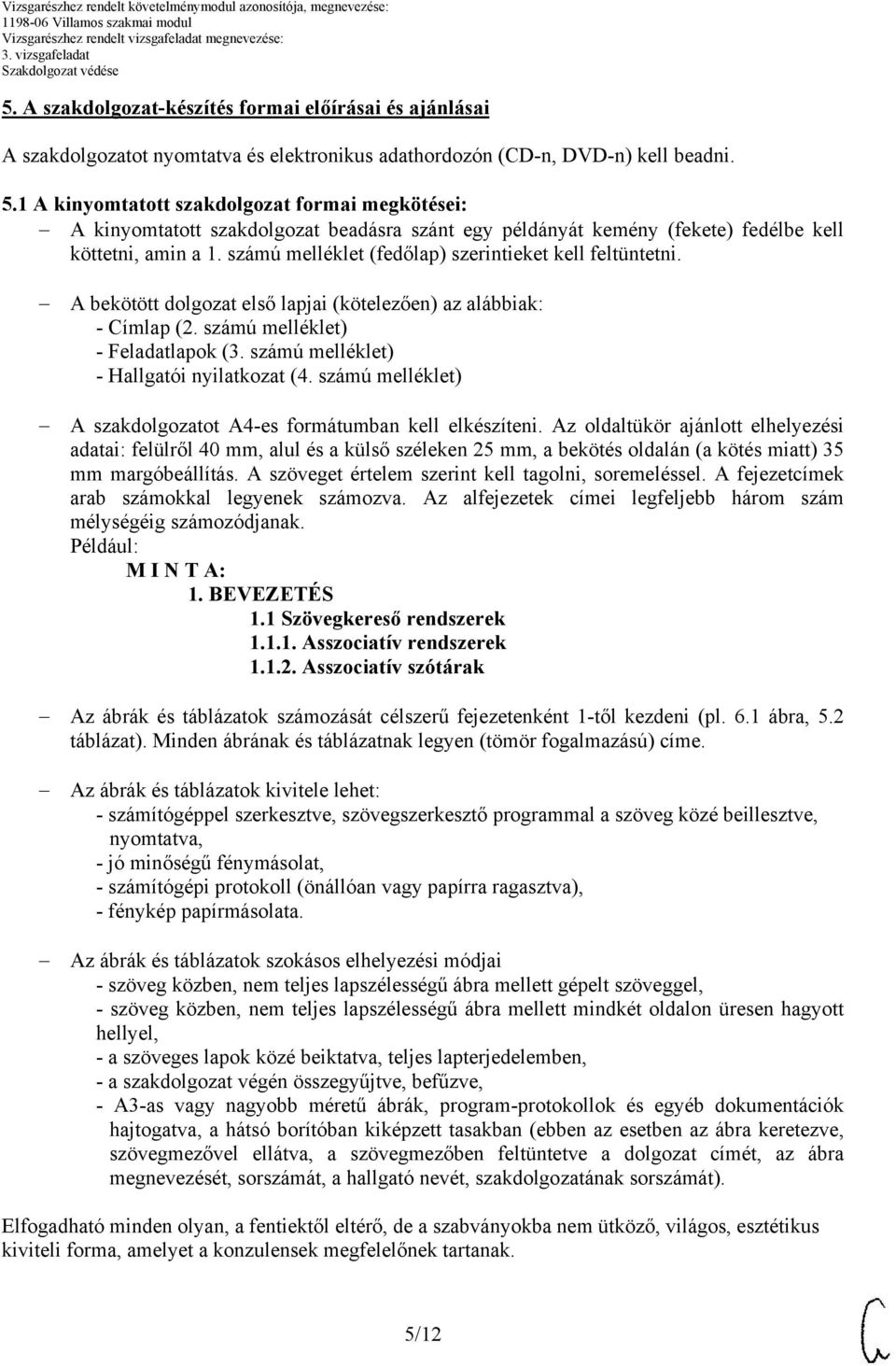 számú melléklet (fedőlap) szerintieket kell feltüntetni. A bekötött dolgozat első lapjai (kötelezően) az alábbiak: - Címlap (2. számú melléklet) - Feladatlapok (3.