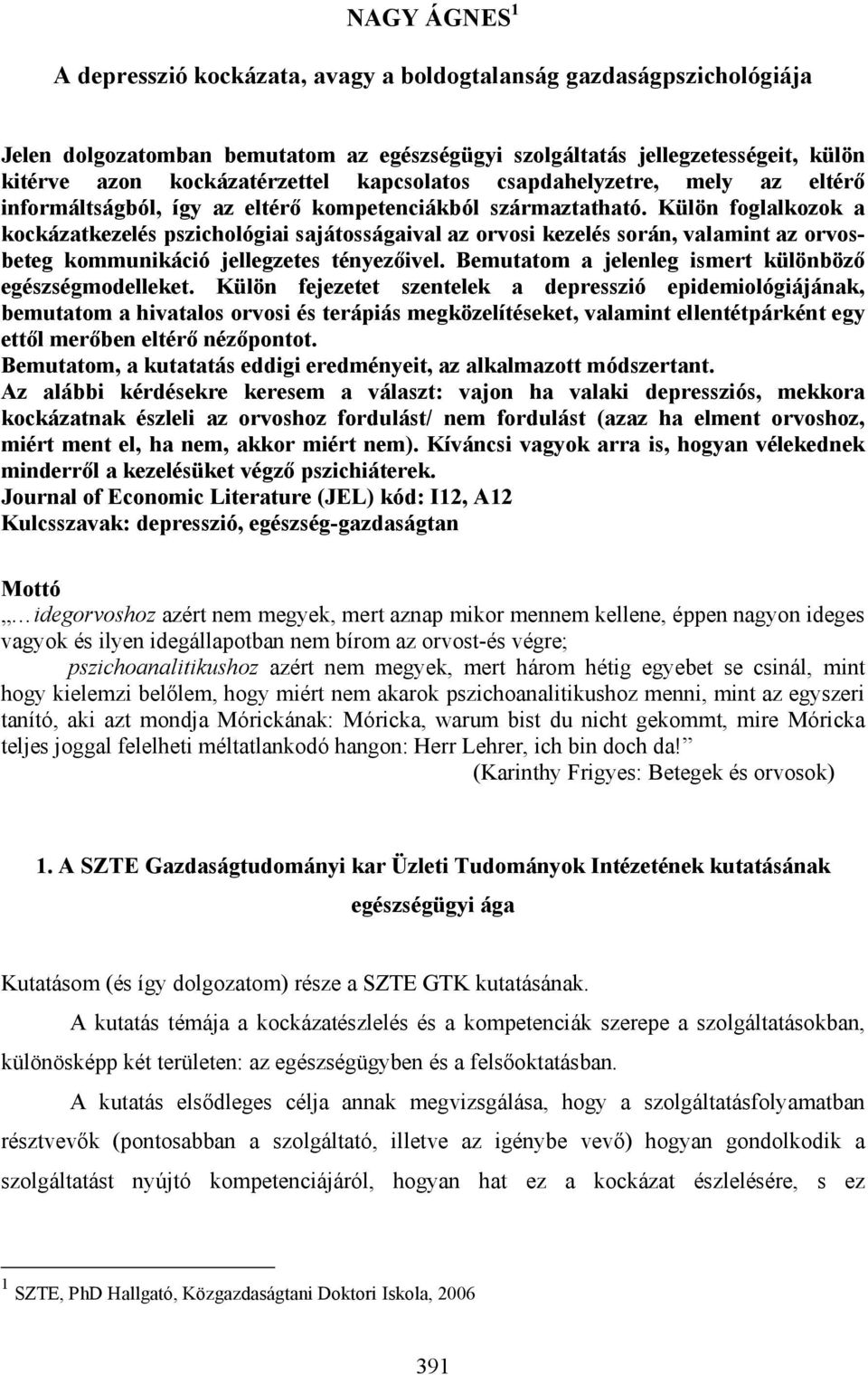 Külön foglalkozok a kockázatkezelés pszichológiai sajátosságaival az orvosi kezelés során, valamint az orvosbeteg kommunikáció jellegzetes tényezőivel.