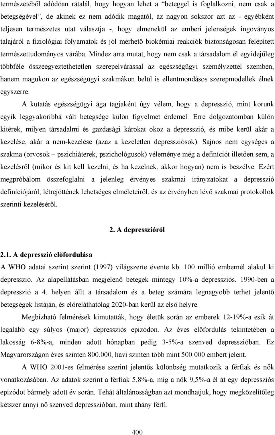 Mindez arra mutat, hogy nem csak a társadalom él egyidejűleg többféle összeegyeztethetetlen szerepelvárással az egészségügyi személyzettel szemben, hanem magukon az egészségügyi szakmákon belül is