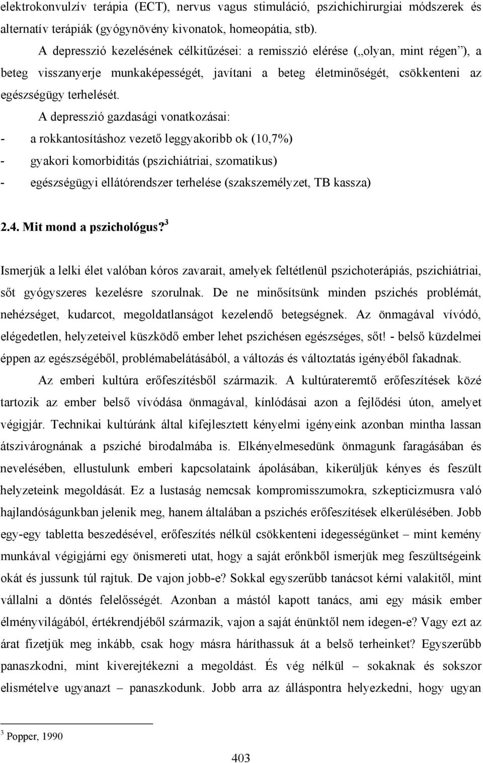 A depresszió gazdasági vonatkozásai: - a rokkantosításhoz vezető leggyakoribb ok (10,7%) - gyakori komorbiditás (pszichiátriai, szomatikus) - egészségügyi ellátórendszer terhelése (szakszemélyzet, TB
