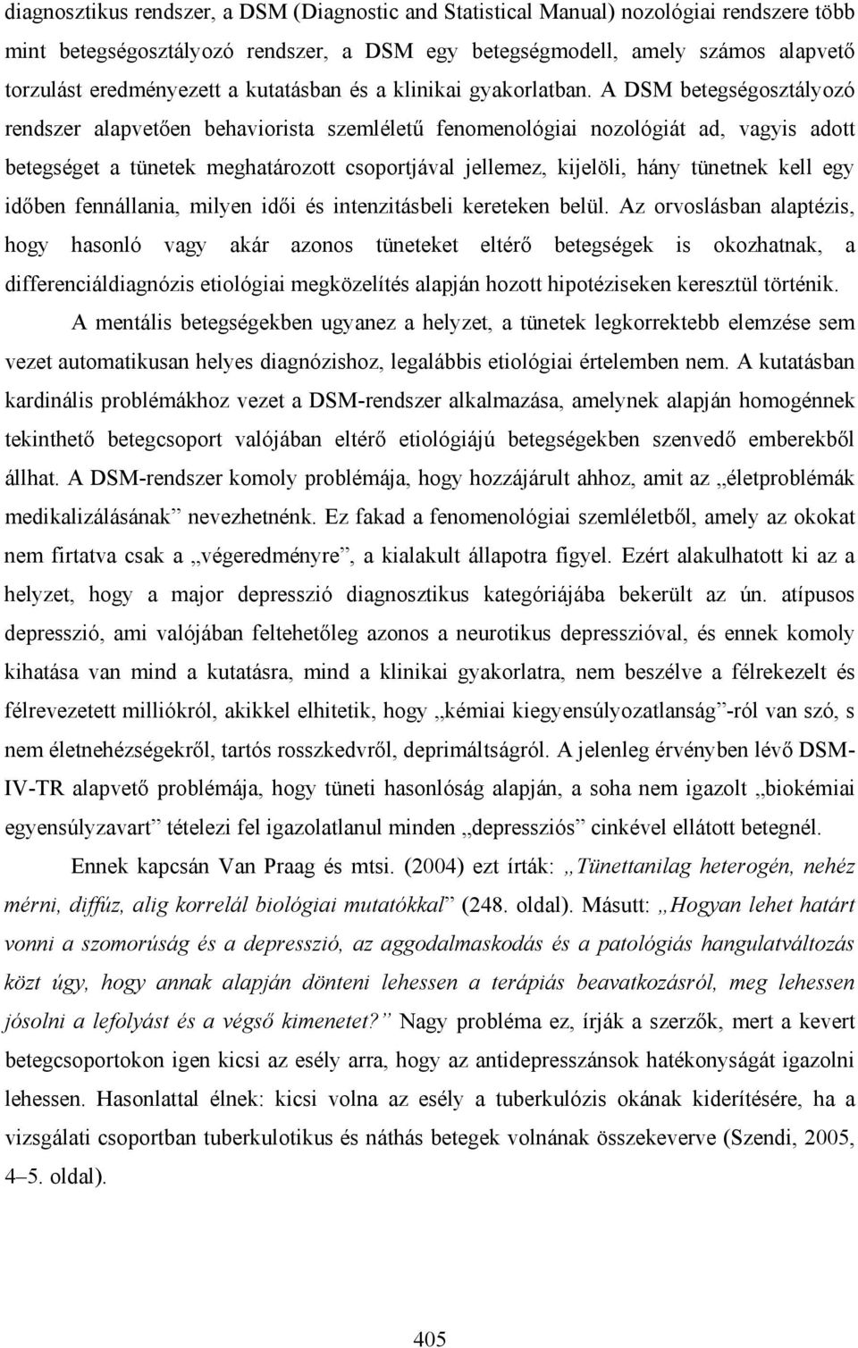 A DSM betegségosztályozó rendszer alapvetően behaviorista szemléletű fenomenológiai nozológiát ad, vagyis adott betegséget a tünetek meghatározott csoportjával jellemez, kijelöli, hány tünetnek kell