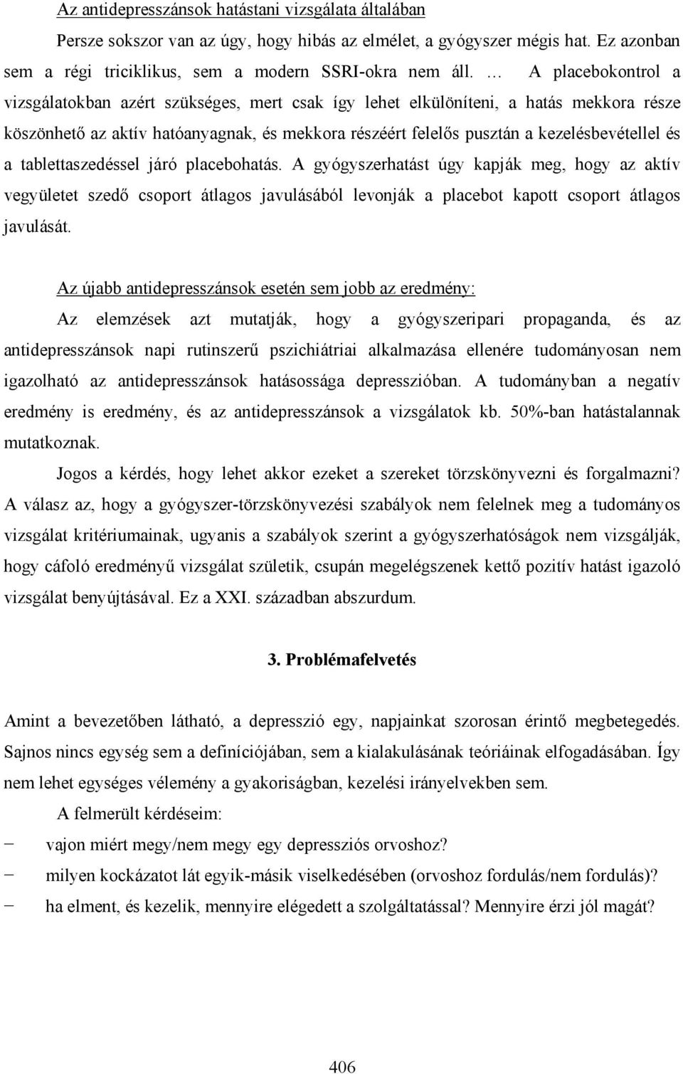 a tablettaszedéssel járó placebohatás. A gyógyszerhatást úgy kapják meg, hogy az aktív vegyületet szedő csoport átlagos javulásából levonják a placebot kapott csoport átlagos javulását.