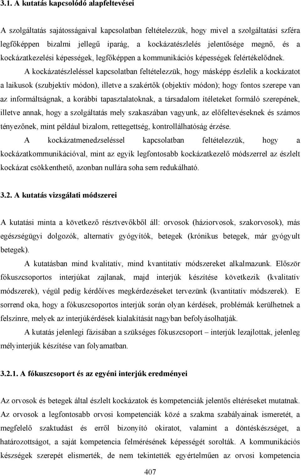 A kockázatészleléssel kapcsolatban feltételezzük, hogy másképp észlelik a kockázatot a laikusok (szubjektív módon), illetve a szakértők (objektív módon); hogy fontos szerepe van az informáltságnak, a