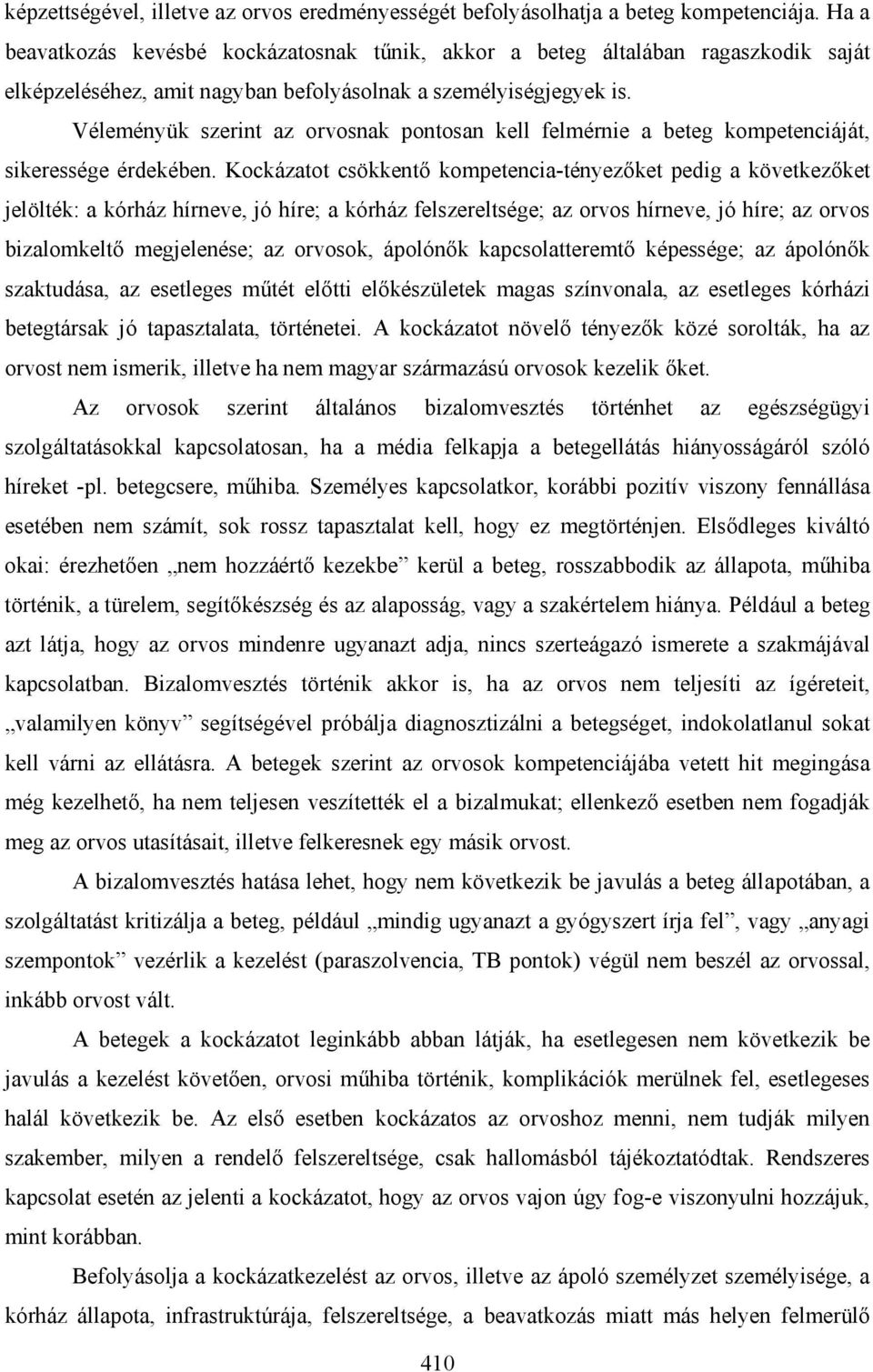 Véleményük szerint az orvosnak pontosan kell felmérnie a beteg kompetenciáját, sikeressége érdekében.