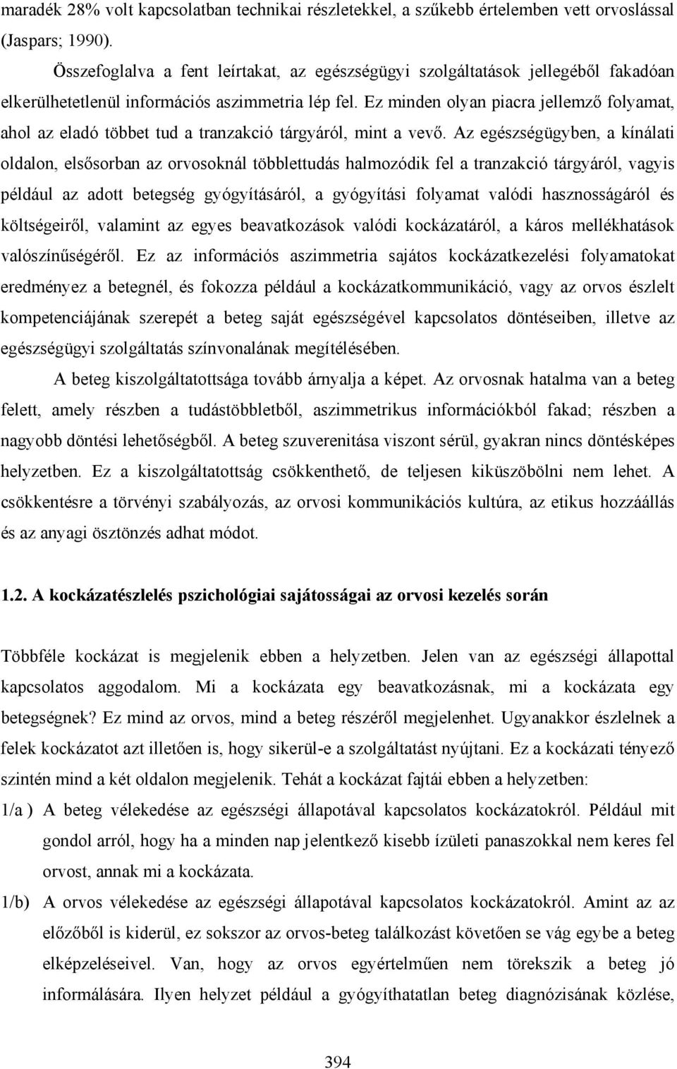 Ez minden olyan piacra jellemző folyamat, ahol az eladó többet tud a tranzakció tárgyáról, mint a vevő.