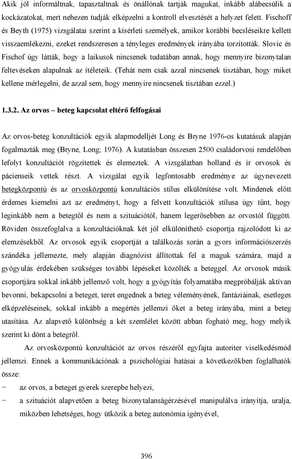 Slovic és Fischof úgy látták, hogy a laikusok nincsenek tudatában annak, hogy mennyire bizonytalan feltevéseken alapulnak az ítéleteik.