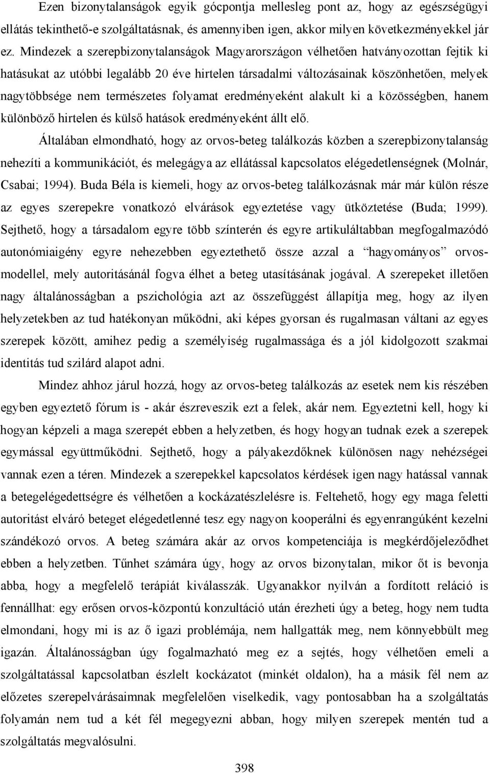 természetes folyamat eredményeként alakult ki a közösségben, hanem különböző hirtelen és külső hatások eredményeként állt elő.