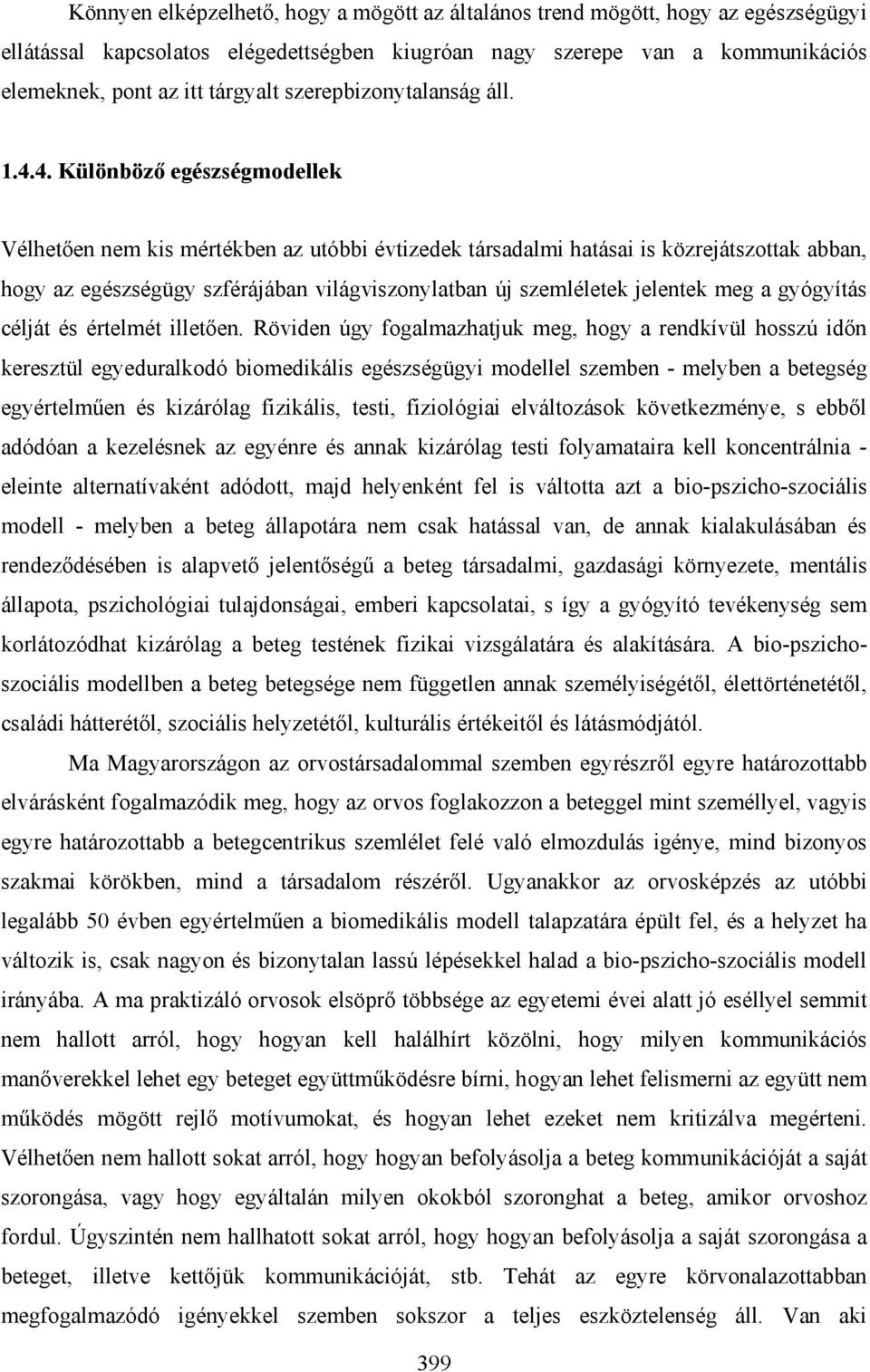 4. Különböző egészségmodellek Vélhetően nem kis mértékben az utóbbi évtizedek társadalmi hatásai is közrejátszottak abban, hogy az egészségügy szférájában világviszonylatban új szemléletek jelentek