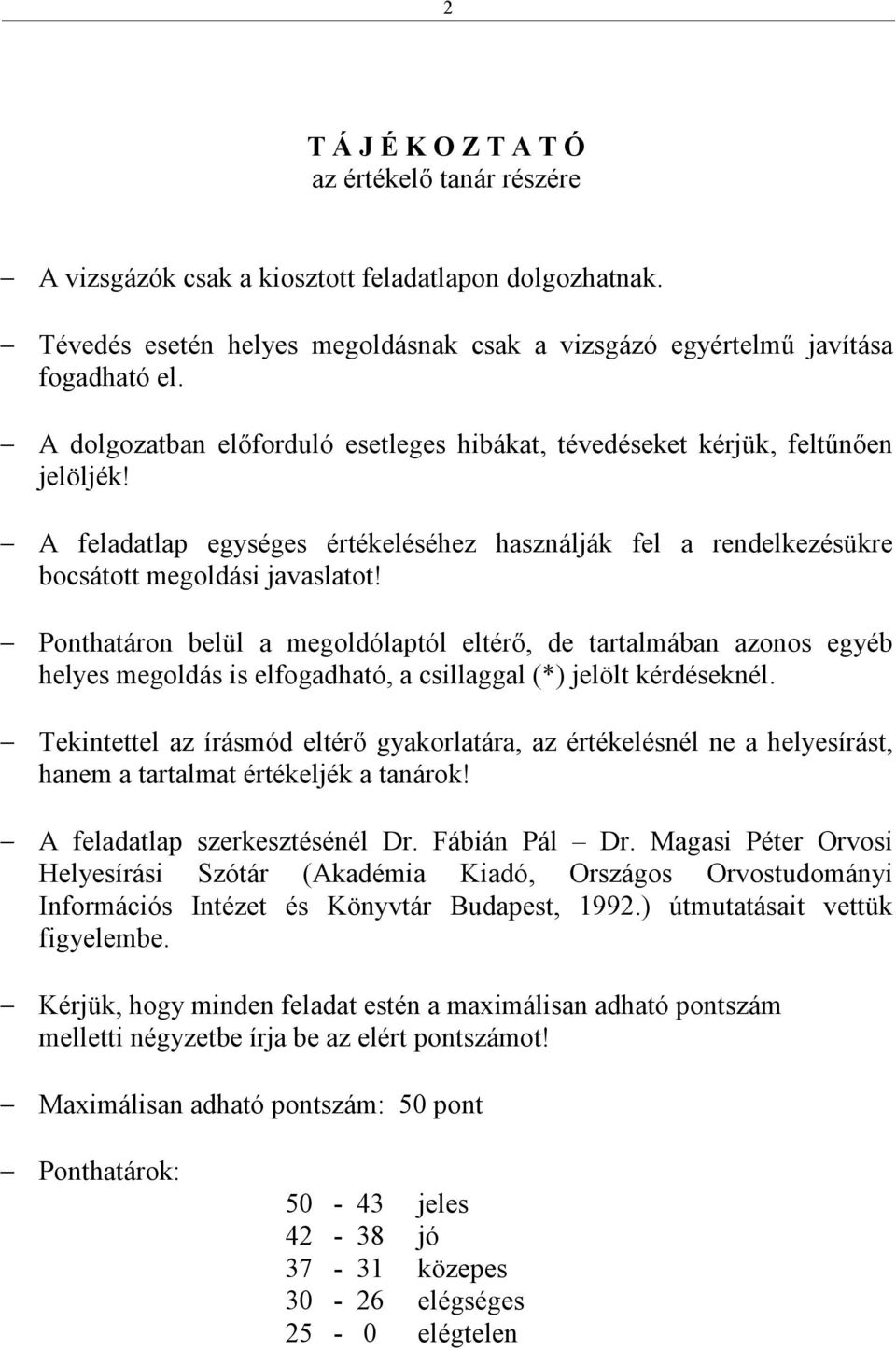 Ponthatáron belül a megoldólaptól eltérı, de tartalmában azonos egyéb helyes megoldás is elfogadható, a csillaggal (*) jelölt kérdéseknél.