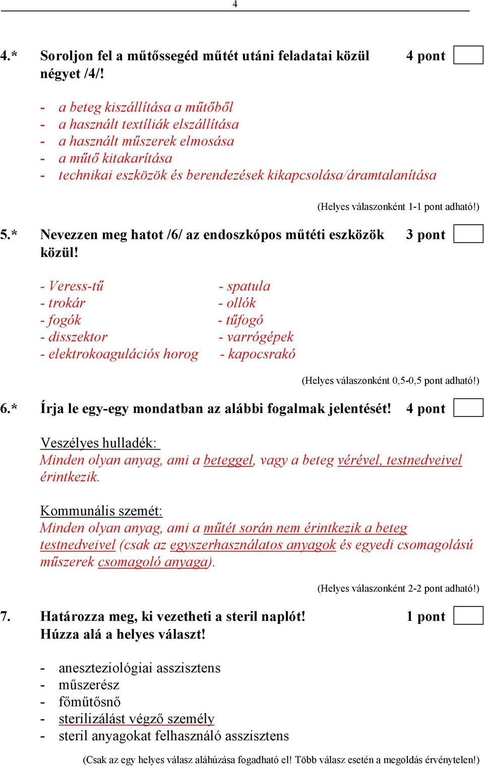 * Nevezzen meg hatot /6/ az endoszkópos mőtéti eszközök 3 pont közül! - Veress-tő - spatula - trokár - ollók - fogók - tőfogó - disszektor - varrógépek - elektrokoagulációs horog - kapocsrakó 6.