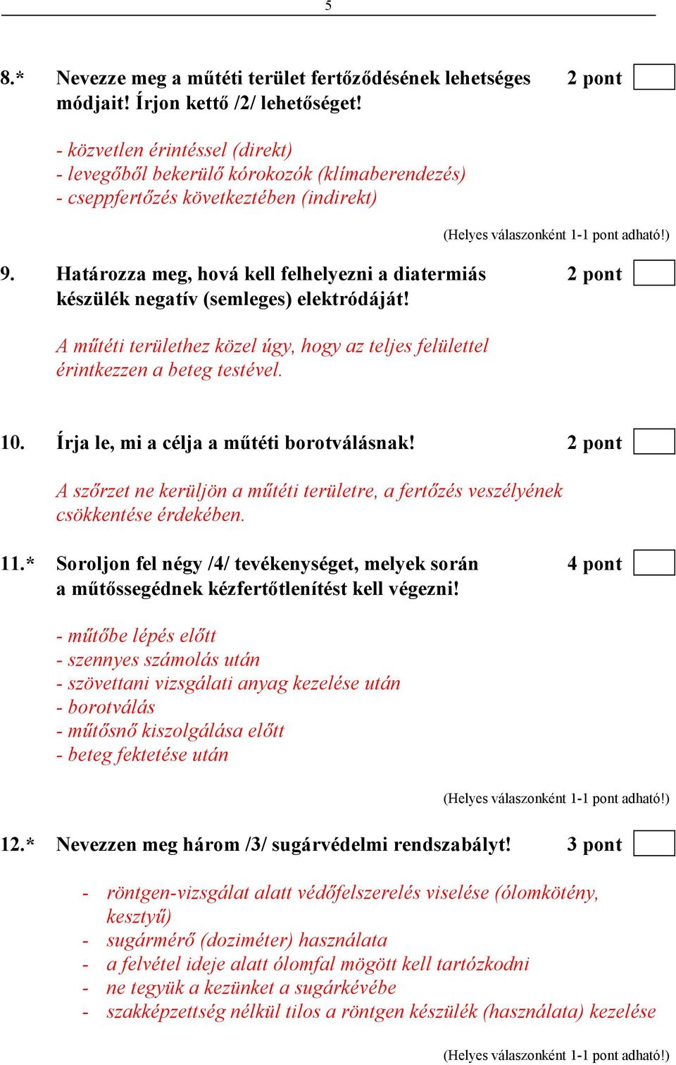 Határozza meg, hová kell felhelyezni a diatermiás 2 pont készülék negatív (semleges) elektródáját! A mőtéti területhez közel úgy, hogy az teljes felülettel érintkezzen a beteg testével. 10.