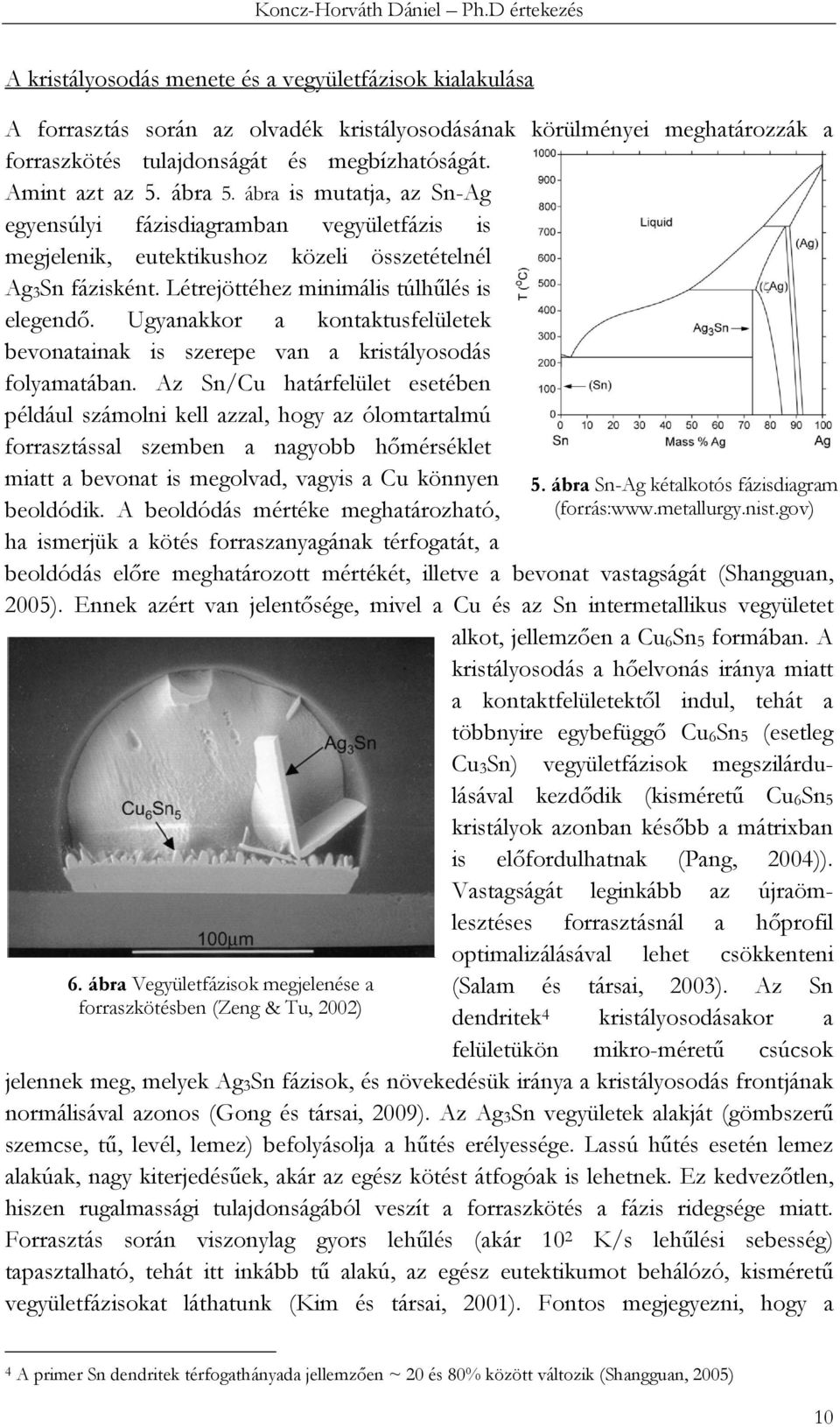 Ugyanakkor a kontaktusfelületek bevonatainak is szerepe van a kristályosodás folyamatában.