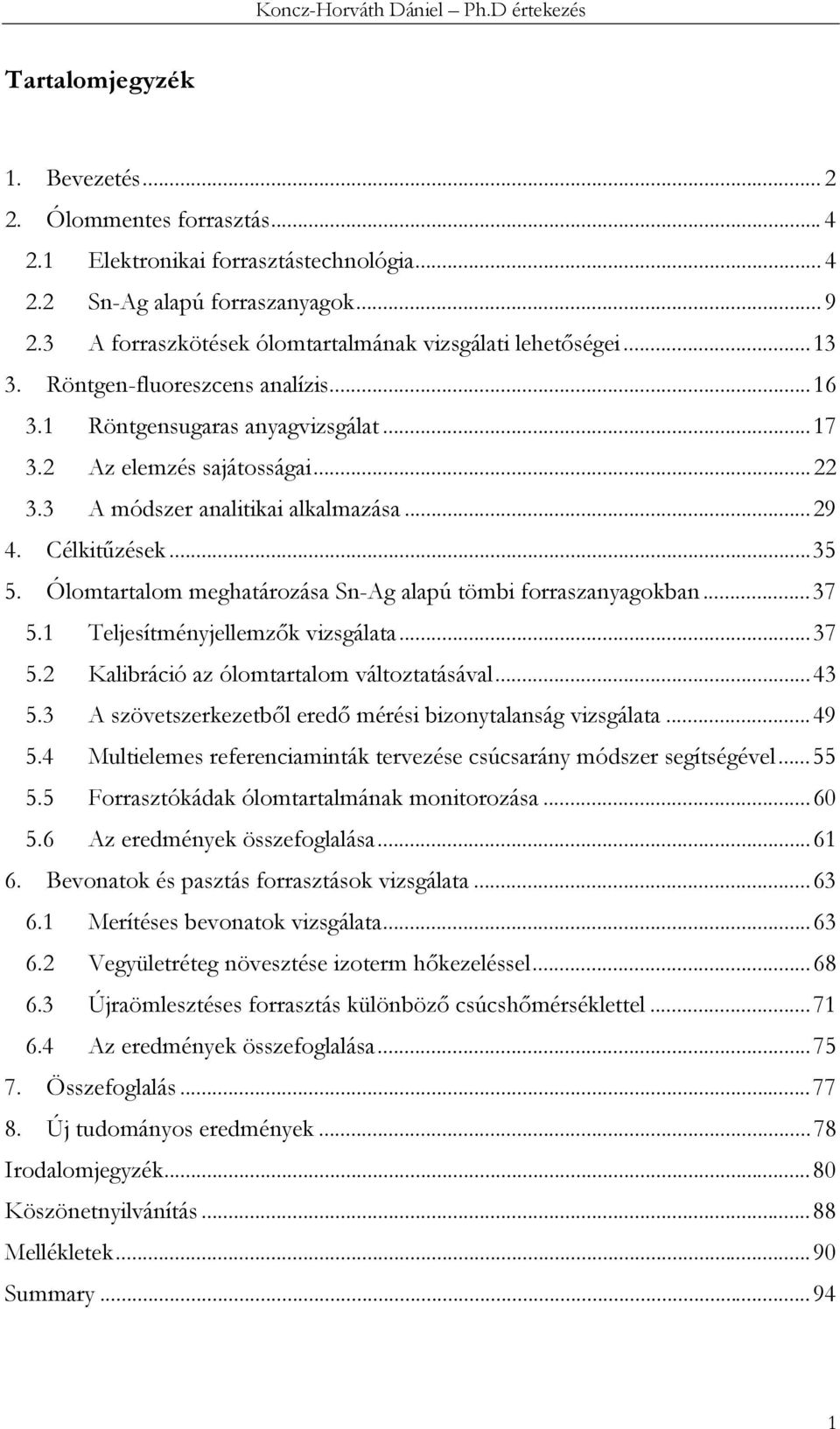 3 A módszer analitikai alkalmazása... 29 4. Célkitűzések... 35 5. Ólomtartalom meghatározása Sn-Ag alapú tömbi forraszanyagokban... 37 5.1 Teljesítményjellemzők vizsgálata... 37 5.2 Kalibráció az ólomtartalom változtatásával.