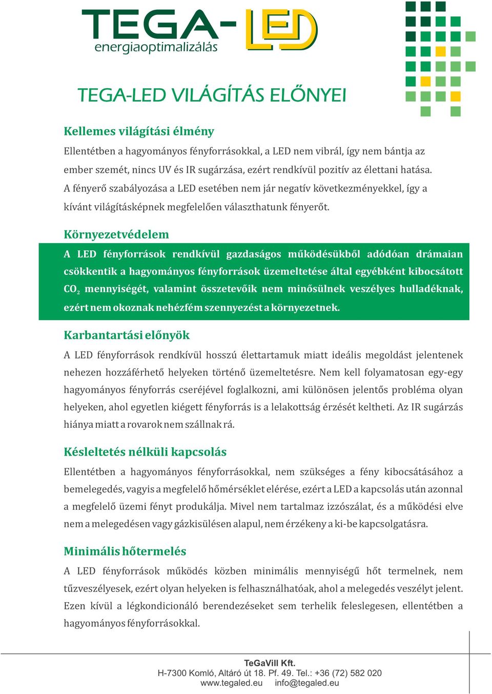 Környezetvédelem A LED fényforrások rendkívül gazdaságos működésükből adódóan drámaian csökkentik a hagyományos fényforrások üzemeltetése által egyébként kibocsátott CO 2 mennyiségét, valamint