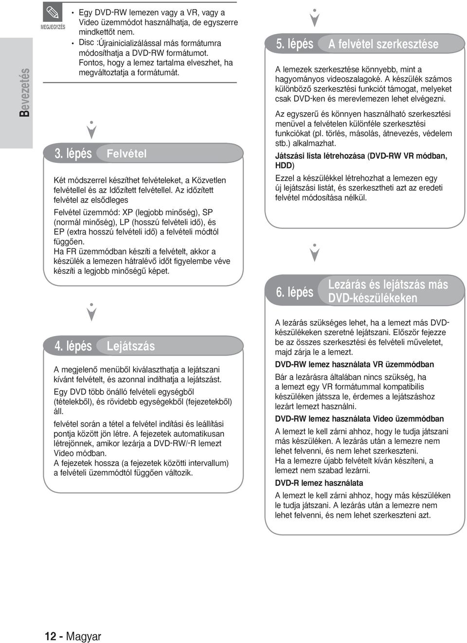 z idœzített felvétel az elsœdleges Felvétel üzemmód: XP (legjobb minœség), SP (normál minœség), LP (hosszú felvételi idœ), és EP (extra hosszú felvételi idœ) a felvételi módtól függœen.