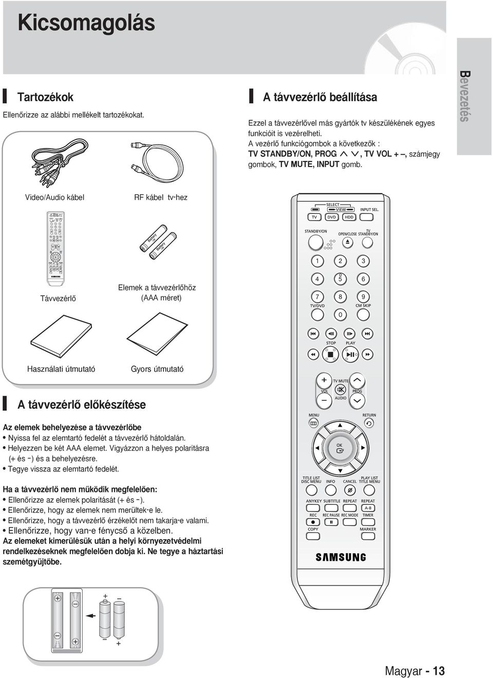 Bevezetés Video/udio kábel RF kábel tv-hez TávvezérlŒ Elemek a távvezérlœhöz ( méret) Használati útmutató Gyors útmutató távvezérlœ elœkészítése z elemek behelyezése a távvezérlœbe Nyissa fel az