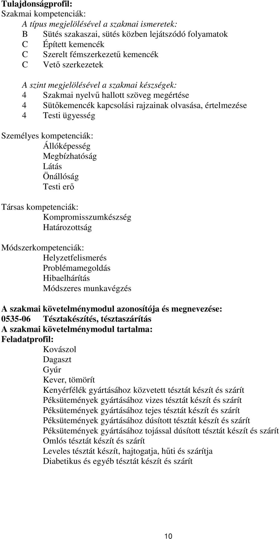 Állóképesség Megbízhatóság Látás Önállóság Testi erő Társas kompetenciák: Kompromisszumkészség Határozottság Módszerkompetenciák: Helyzetfelismerés Problémamegoldás Hibaelhárítás Módszeres