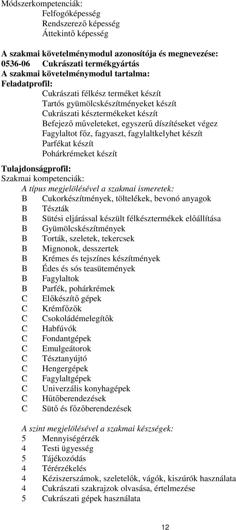 fagyaszt, fagylaltkelyhet készít Parfékat készít Pohárkrémeket készít Tulajdonságprofil: Szakmai kompetenciák: A típus megjelölésével a szakmai ismeretek: ukorkészítmények, töltelékek, bevonó anyagok