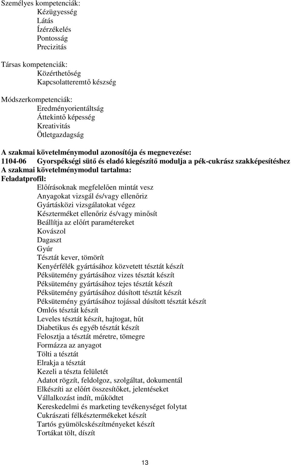 tartalma: Feladatprofil: Előírásoknak megfelelően mintát vesz Anyagokat vizsgál és/vagy ellenőriz Gyártásközi vizsgálatokat végez Készterméket ellenőriz és/vagy minősít eállítja az előírt