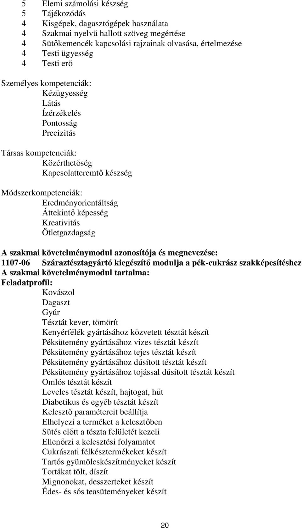 képesség Kreativitás Ötletgazdagság A szakmai követelménymodul azonosítója és megnevezése: 1107-06 Száraztésztagyártó kiegészítő modulja a pék-cukrász szakképesítéshez A szakmai követelménymodul