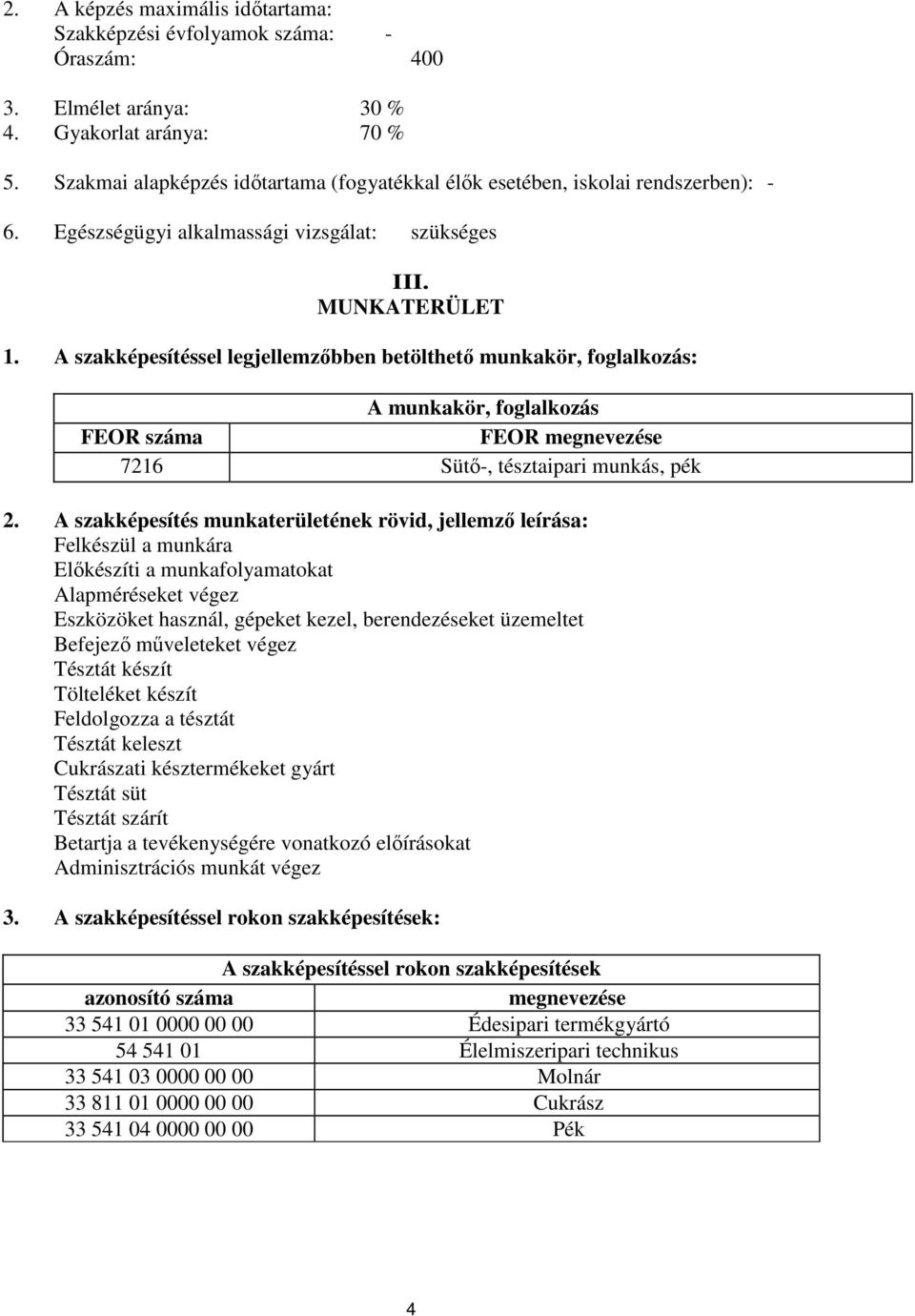 A szakképesítéssel legjellemzőbben betölthető munkakör, foglalkozás: A munkakör, foglalkozás FEOR száma FEOR megnevezése 7216 Sütő-, tésztaipari munkás, pék tésztaipari munkás, pék 2.