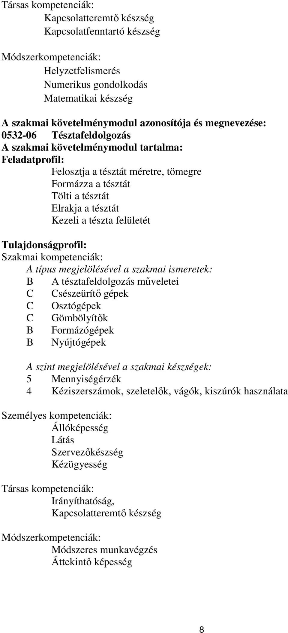 felületét Tulajdonságprofil: Szakmai kompetenciák: A típus megjelölésével a szakmai ismeretek: A tésztafeldolgozás műveletei sészeürítő gépek Osztógépek Gömbölyítők Formázógépek Nyújtógépek A szint