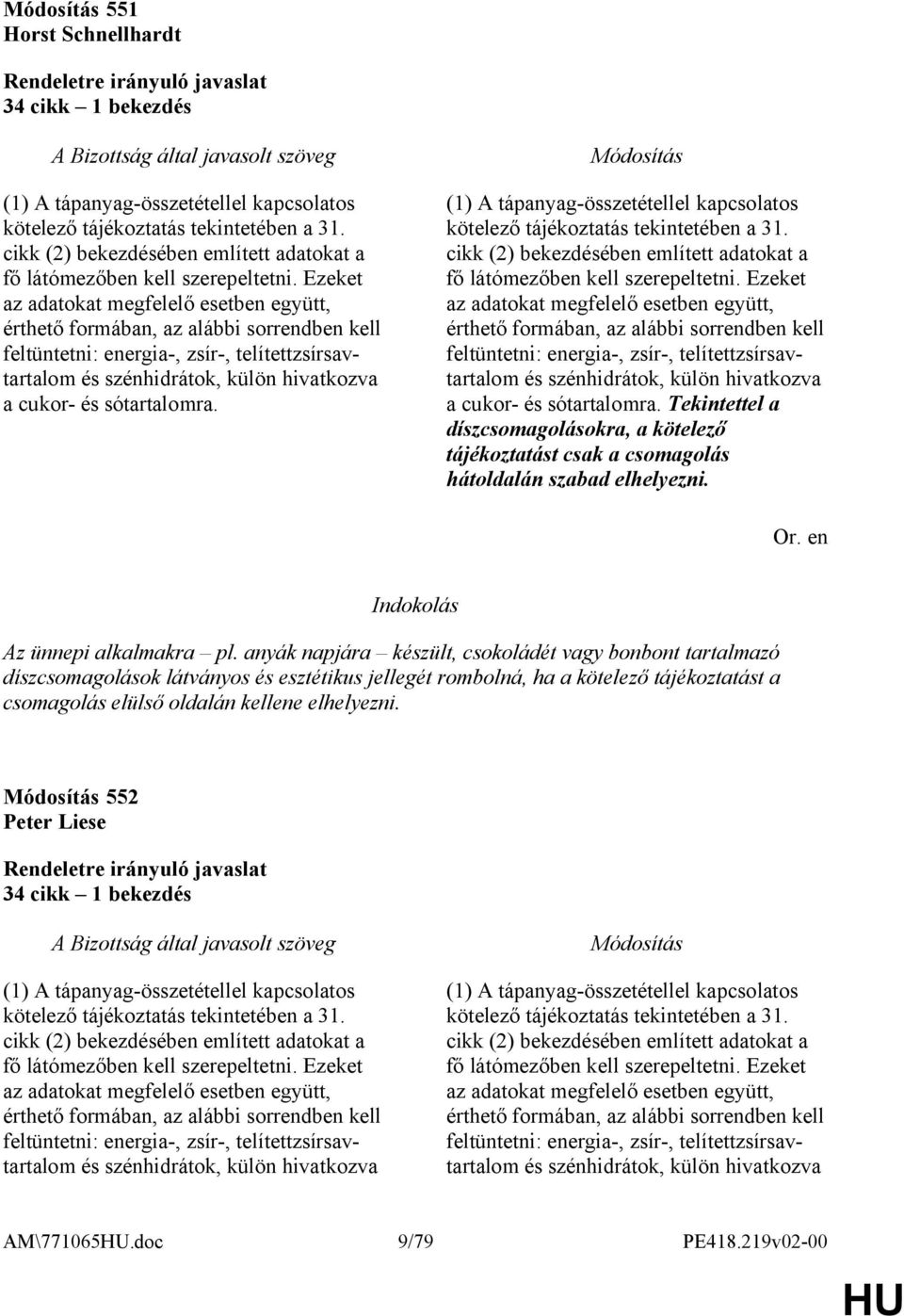 sótartalomra. (1) A tápanyag-összetétellel kapcsolatos kötelező tájékoztatás tekintetében a 31. cikk (2) bekezdésében említett adatokat a fő látómezőben kell szerepeltetni.  sótartalomra.