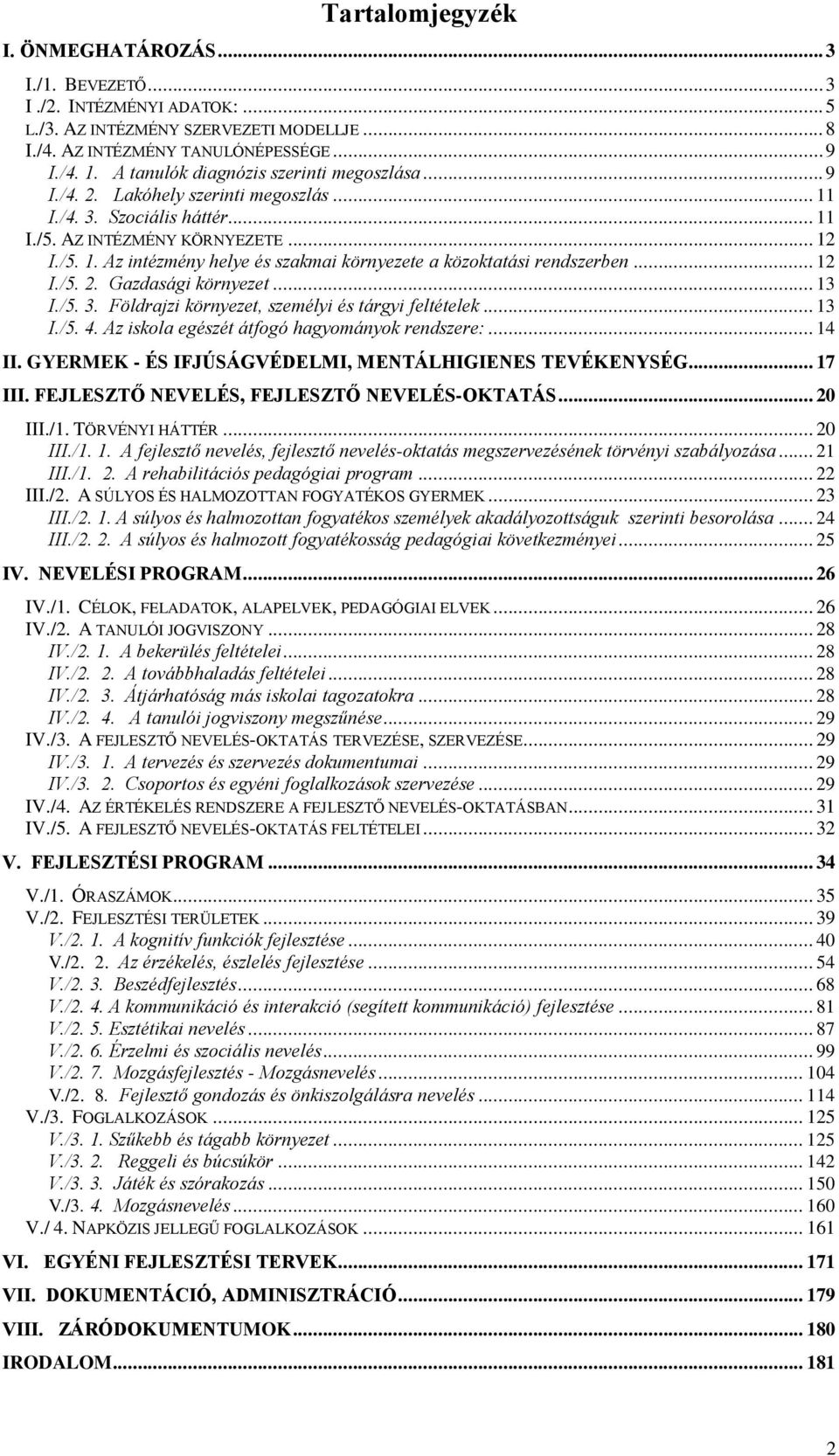 .. 12 I./5. 2. Gazdasági környezet... 13 I./5. 3. Földrajzi környezet, személyi és tárgyi feltételek... 13 I./5. 4. Az iskola egészét átfogó hagyományok rendszere:... 14 II.