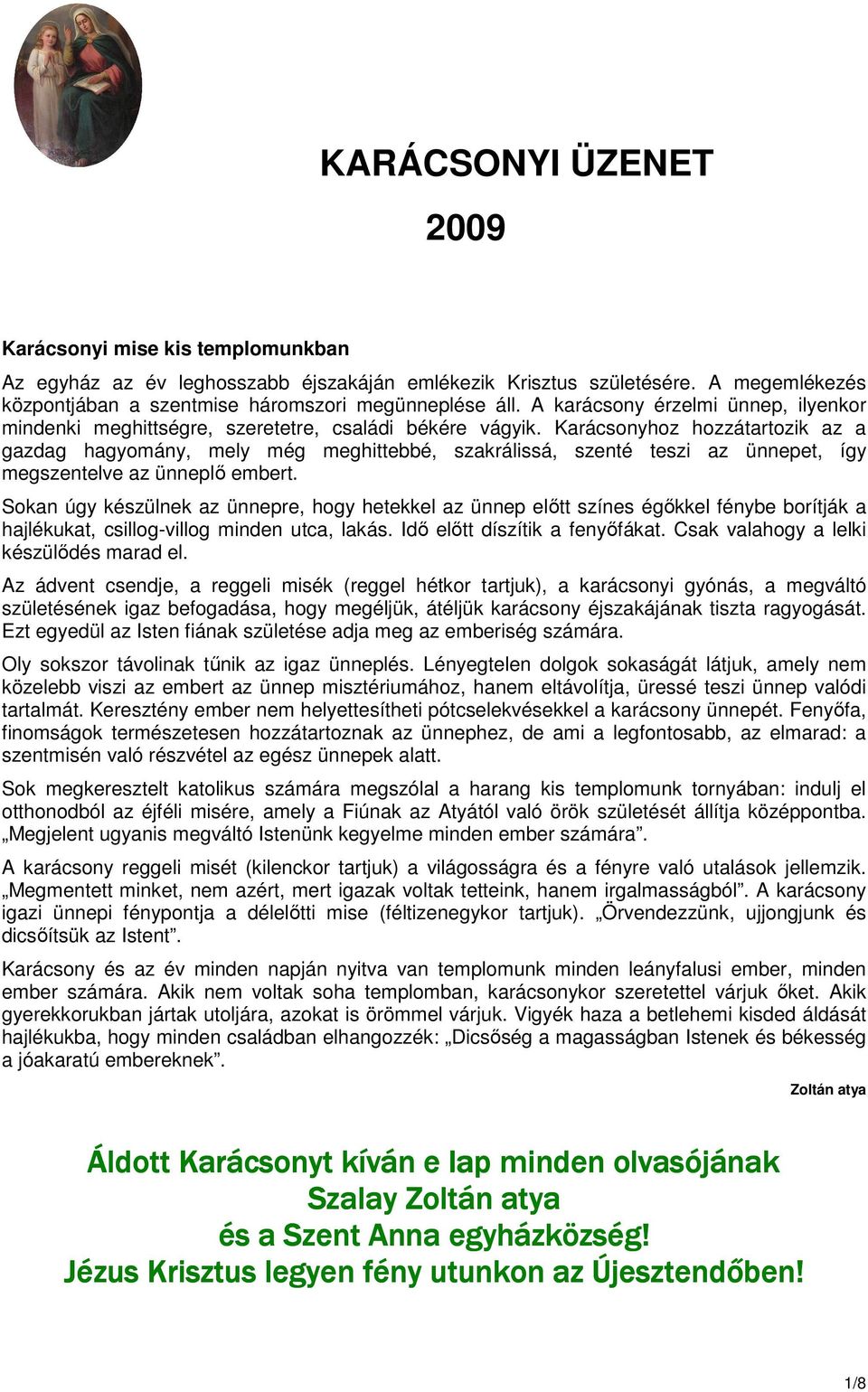 Karácsonyhoz hozzátartozik az a gazdag hagyomány, mely még meghittebbé, szakrálissá, szenté teszi az ünnepet, így megszentelve az ünneplı embert.