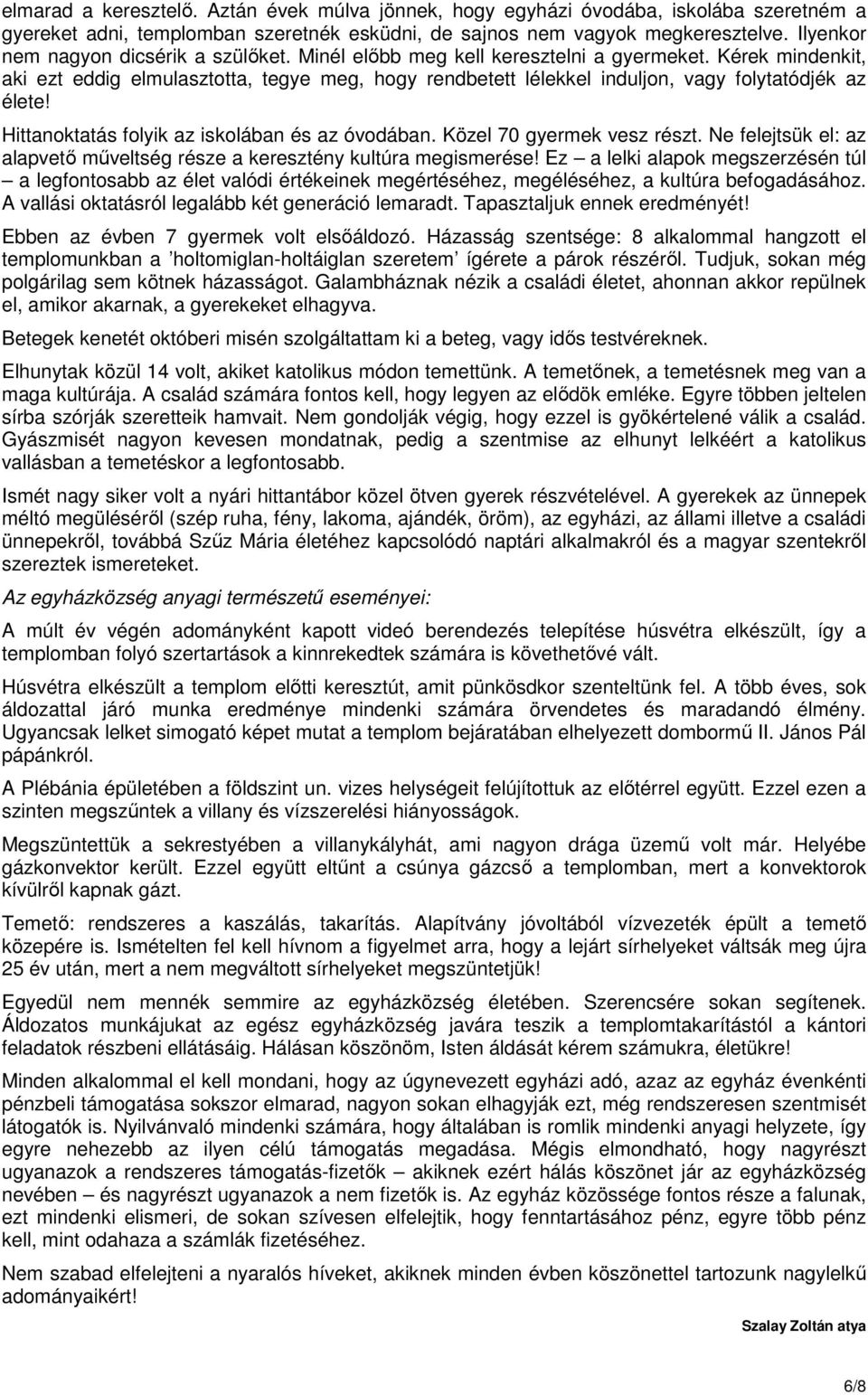 Kérek mindenkit, aki ezt eddig elmulasztotta, tegye meg, hogy rendbetett lélekkel induljon, vagy folytatódjék az élete! Hittanoktatás folyik az iskolában és az óvodában. Közel 70 gyermek vesz részt.